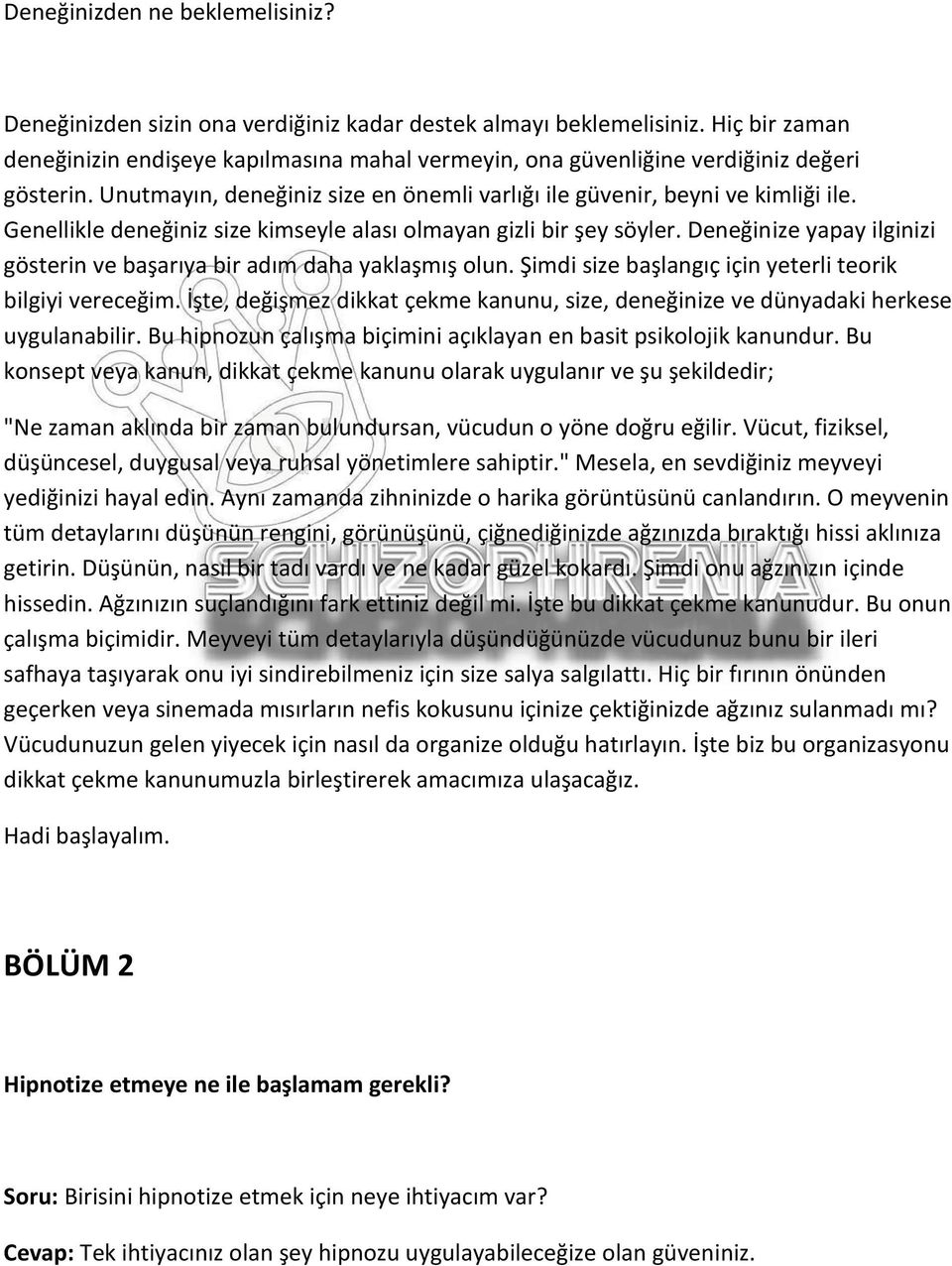 Genellikle deneğiniz size kimseyle alası olmayan gizli bir şey söyler. Deneğinize yapay ilginizi gösterin ve başarıya bir adım daha yaklaşmış olun.