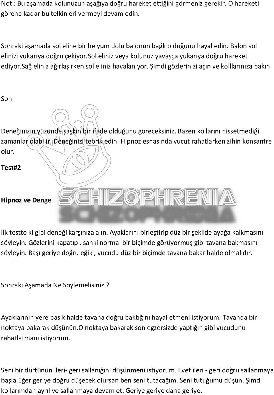 sağ eliniz ağırlaşırken sol eliniz havalanıyor. Şimdi gözlerinizi açın ve kolllarınıza bakın. Son Deneğinizin yüzünde şaşkın bir ifade olduğunu göreceksiniz.