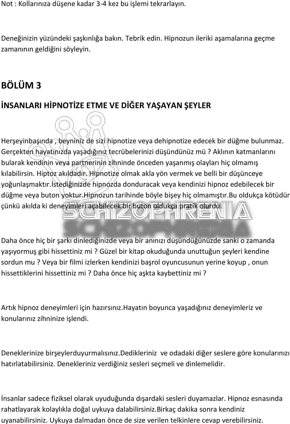 Gerçekten hayatınızda yaşadığınız tecrübelerinizi düşündünüz mü? Aklının katmanlarını bularak kendinin veya partnerinin zihninde önceden yaşanmış olayları hiç olmamış kılabilirsin. Hiptoz akıldadır.