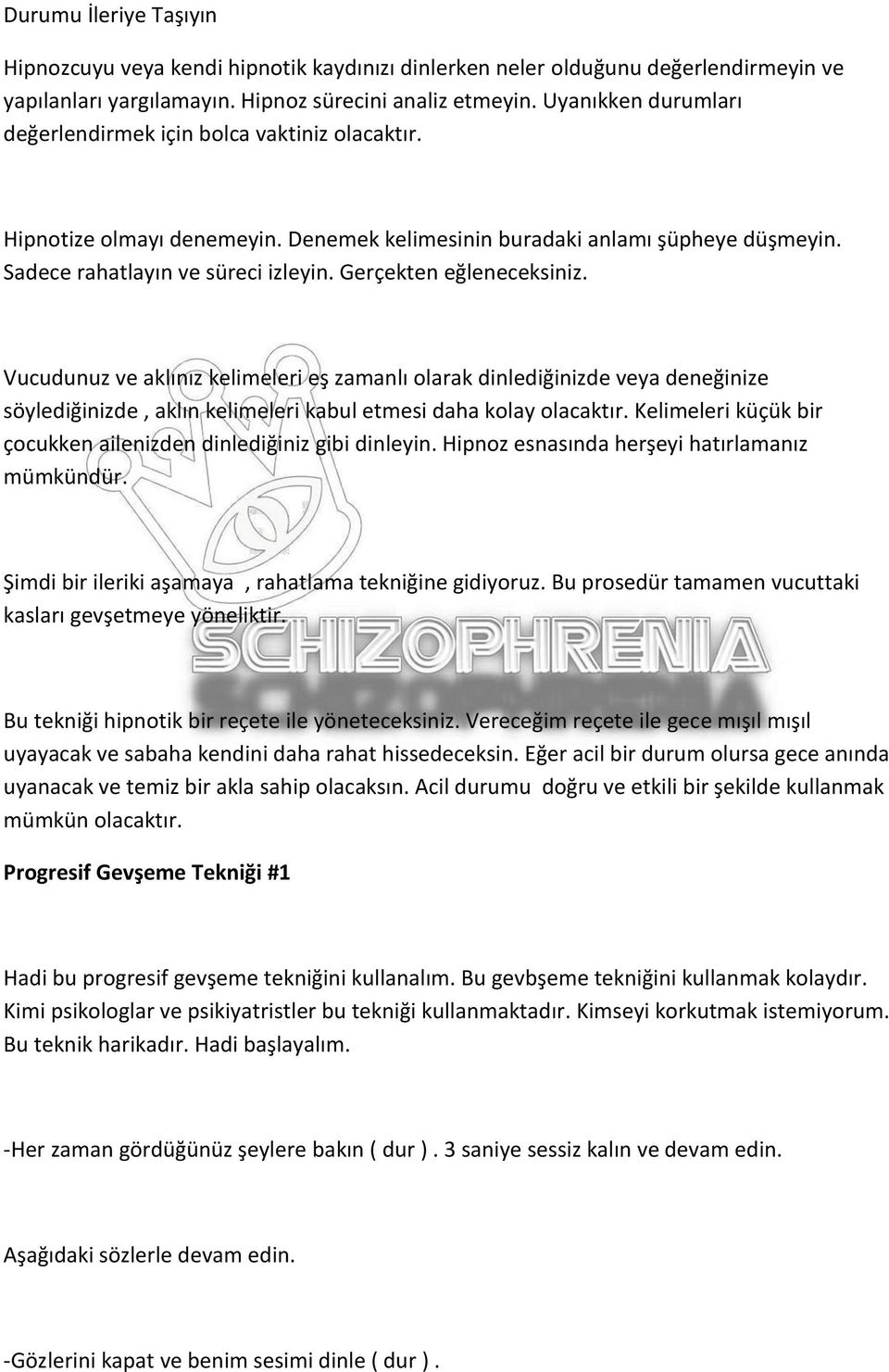 Gerçekten eğleneceksiniz. Vucudunuz ve aklınız kelimeleri eş zamanlı olarak dinlediğinizde veya deneğinize söylediğinizde, aklın kelimeleri kabul etmesi daha kolay olacaktır.