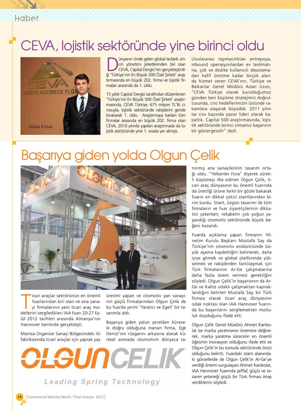 15 yıldır Capital Dergisi tarafından düzenlenen Türkiye nin En Büyük 500 Özel Şirketi araştırmasında, CEVA Türkiye, 675 milyon TL lik cirosuyla, lojistik sektöründe rakiplerini geride bırakarak 1.