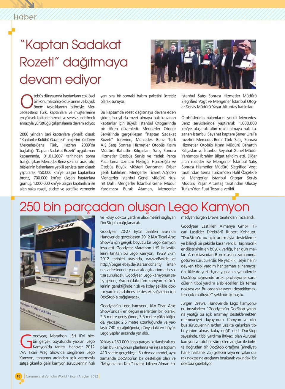 2006 yılından beri kaptanlara yönelik olarak Kaptanlar Kulübü Gazetesi projesini sürdüren Mercedes-Benz Türk, Haziran 2009 da başlattığı Kaptan Sadakat Rozeti uygulaması kapsamında, 01.