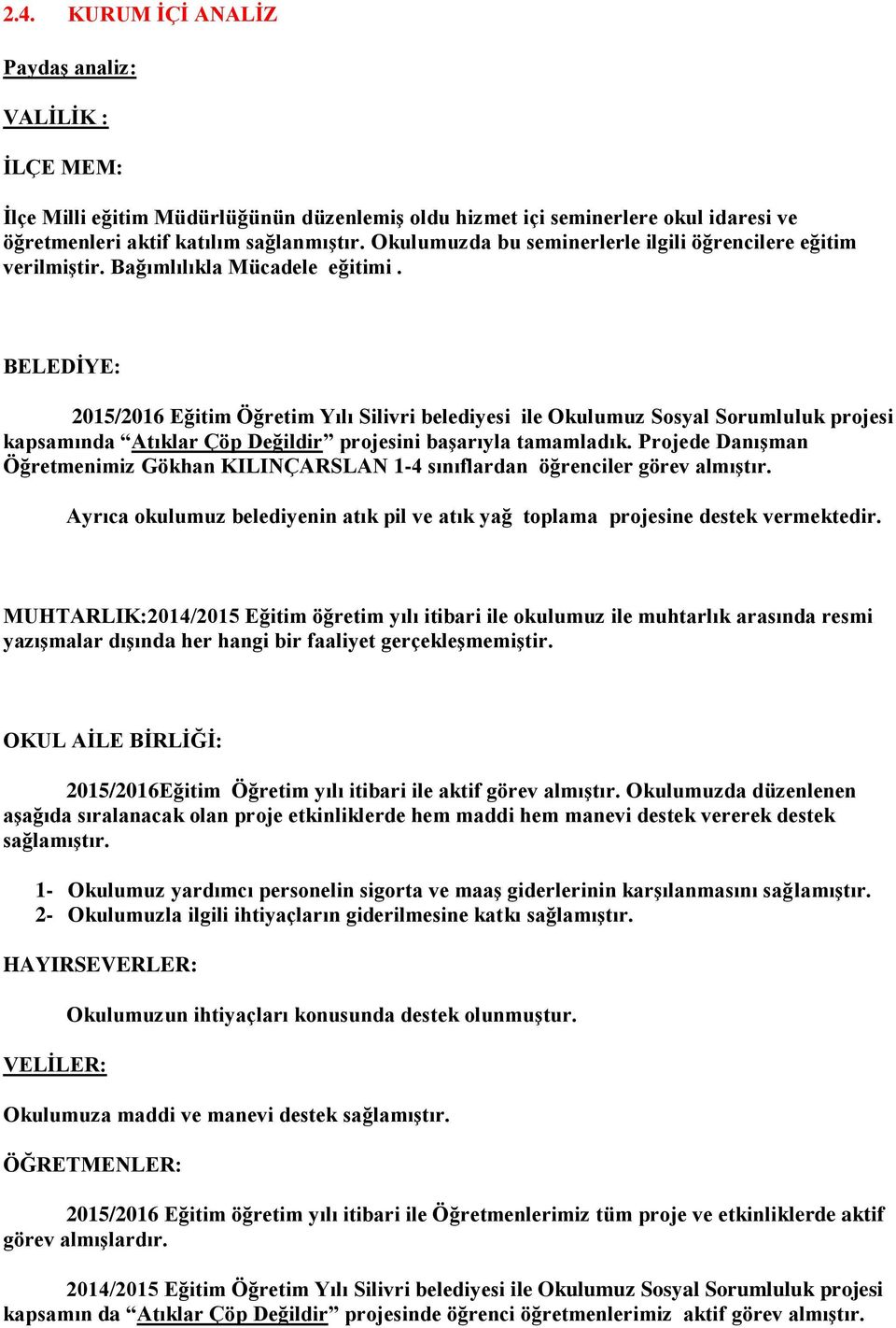 BELEDİYE: 2015/2016 Eğitim Öğretim Yılı Silivri belediyesi ile Okulumuz Sosyal Sorumluluk projesi kapsamında Atıklar Çöp Değildir projesini başarıyla tamamladık.