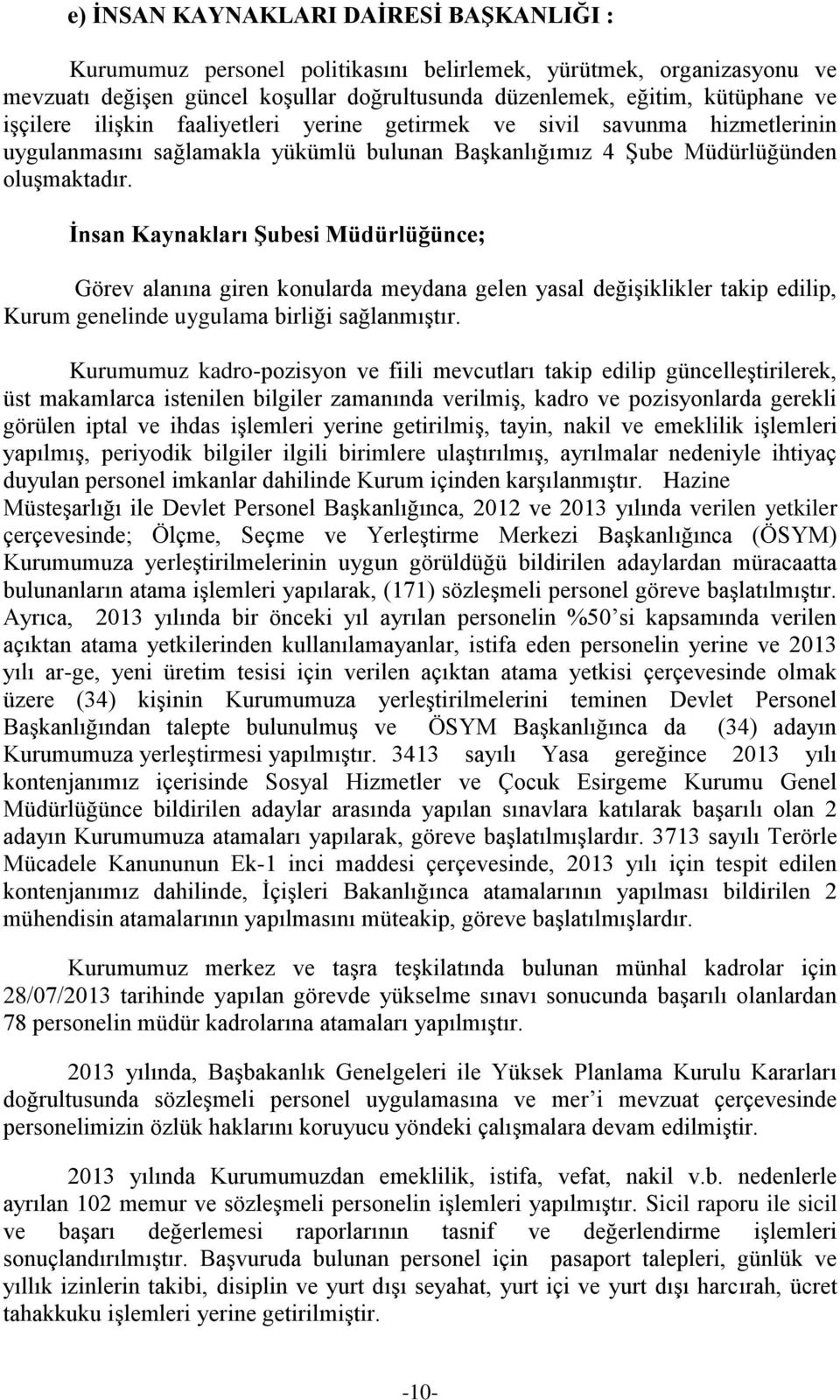 İnsan Kaynakları Şubesi Müdürlüğünce; Görev alanına giren konularda meydana gelen yasal değişiklikler takip edilip, Kurum genelinde uygulama birliği sağlanmıştır.