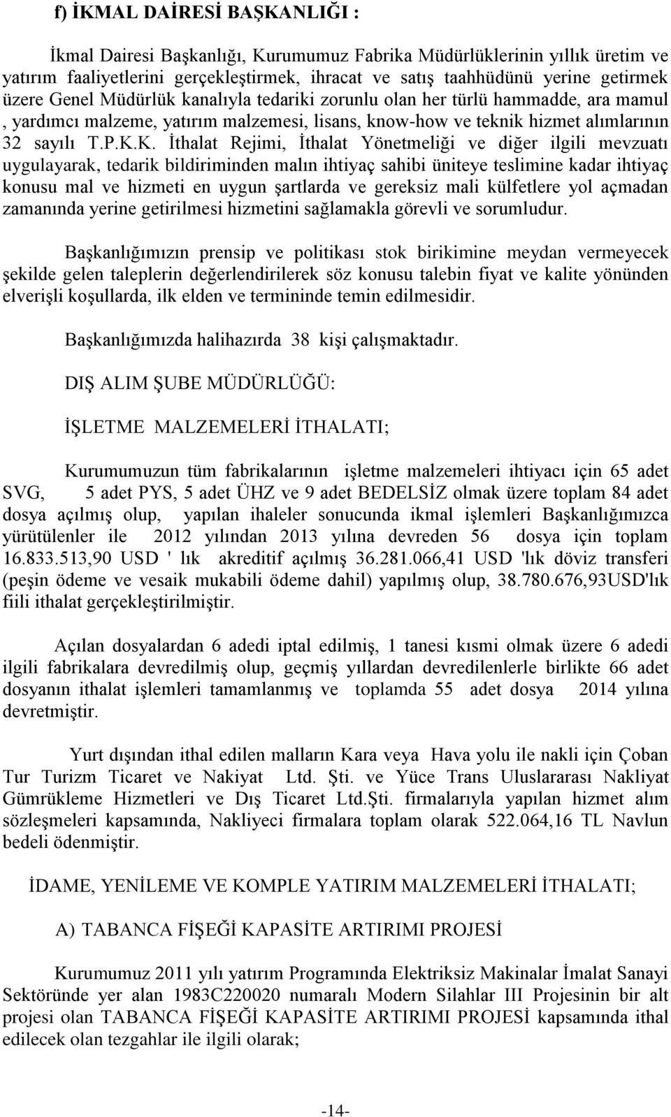 K. İthalat Rejimi, İthalat Yönetmeliği ve diğer ilgili mevzuatı uygulayarak, tedarik bildiriminden malın ihtiyaç sahibi üniteye teslimine kadar ihtiyaç konusu mal ve hizmeti en uygun şartlarda ve