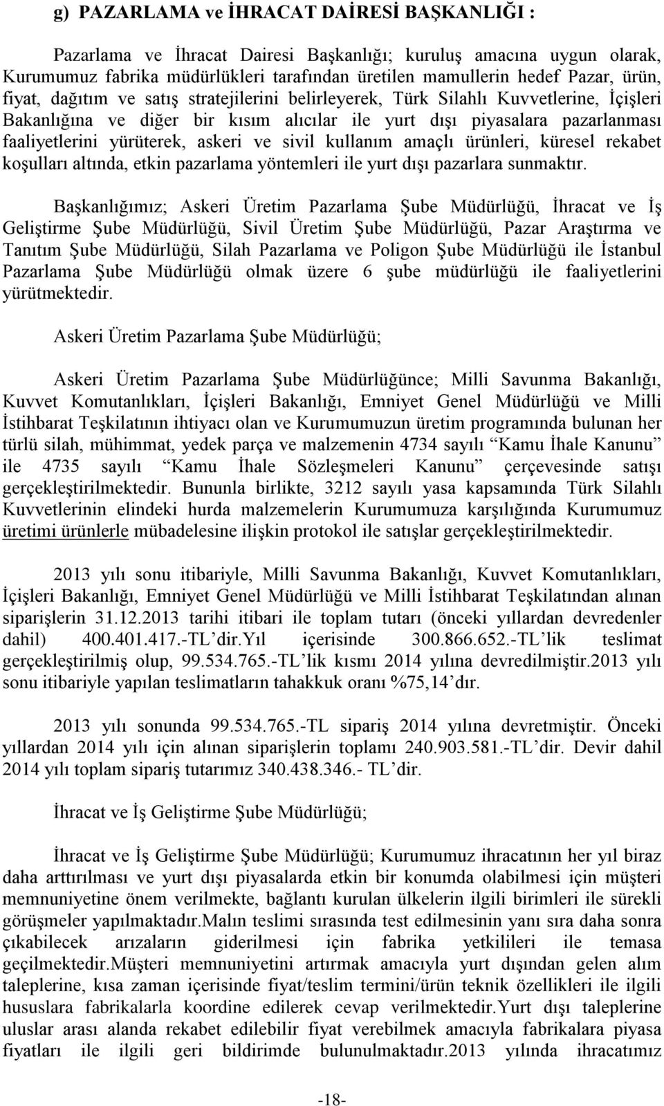 ve sivil kullanım amaçlı ürünleri, küresel rekabet koşulları altında, etkin pazarlama yöntemleri ile yurt dışı pazarlara sunmaktır.