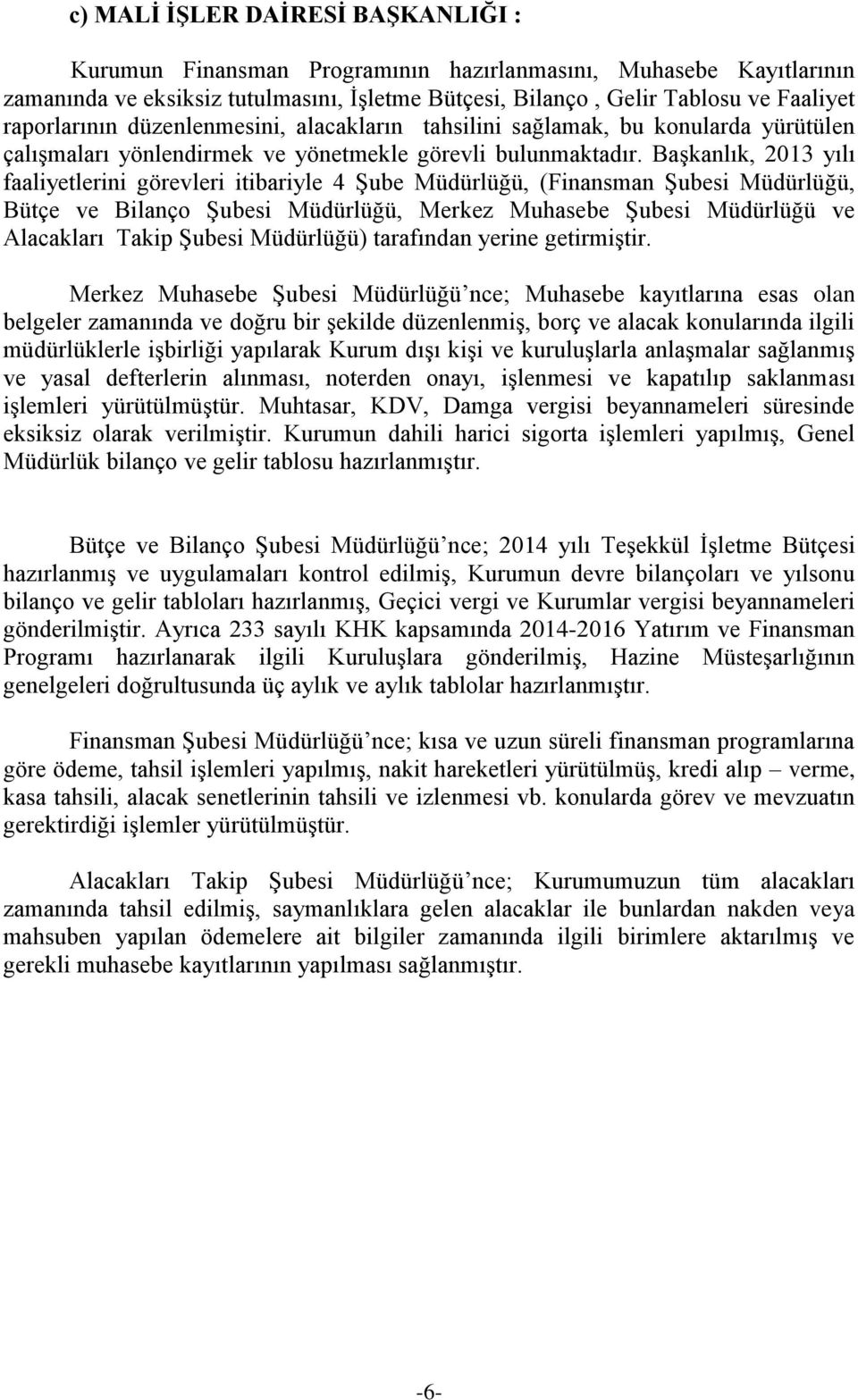 Başkanlık, 2013 yılı faaliyetlerini görevleri itibariyle 4 Şube Müdürlüğü, (Finansman Şubesi Müdürlüğü, Bütçe ve Bilanço Şubesi Müdürlüğü, Merkez Muhasebe Şubesi Müdürlüğü ve Alacakları Takip Şubesi