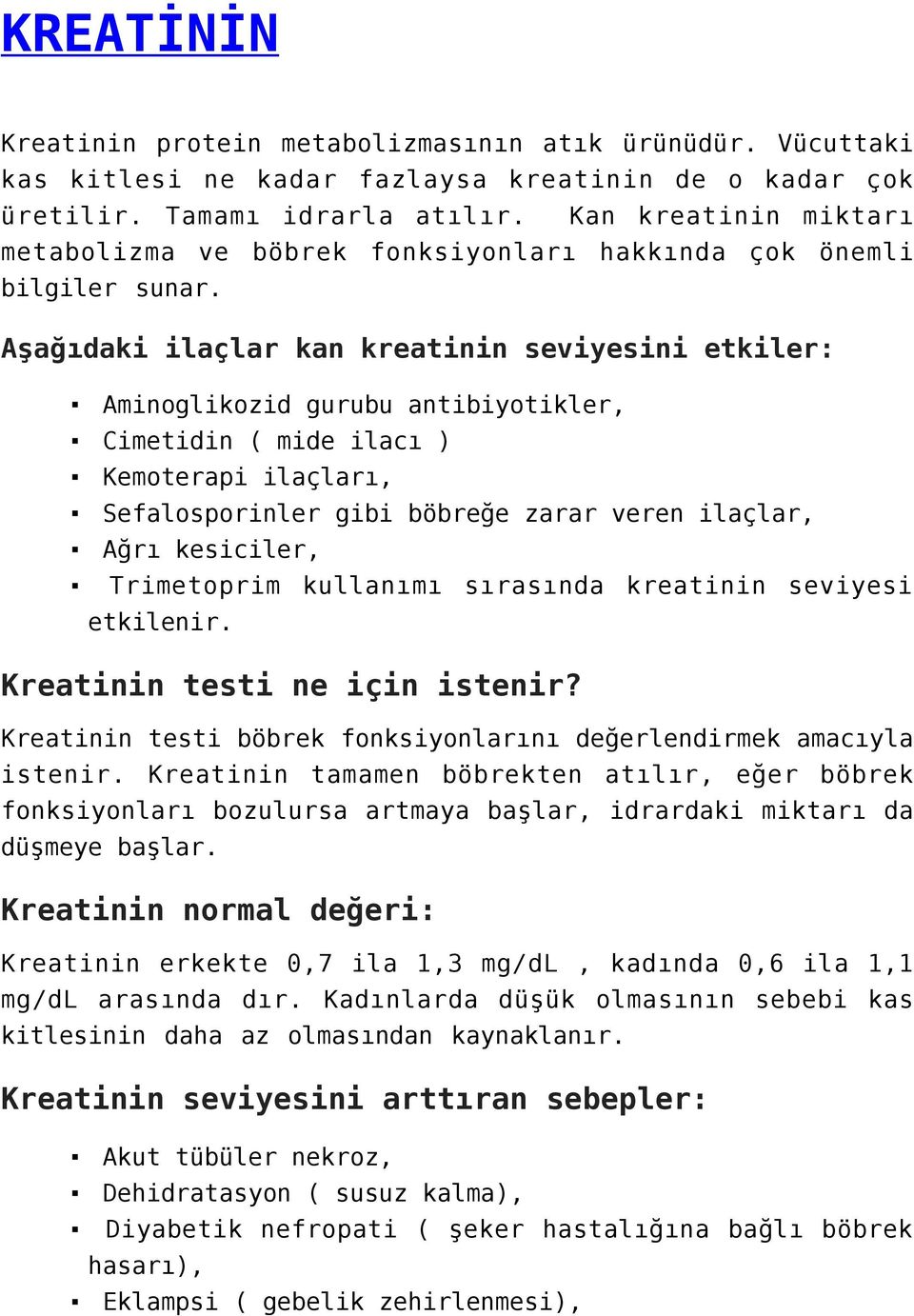 Aşağıdaki ilaçlar kan kreatinin seviyesini etkiler: Aminoglikozid gurubu antibiyotikler, Cimetidin ( mide ilacı ) Kemoterapi ilaçları, Sefalosporinler gibi böbreğe zarar veren ilaçlar, Ağrı