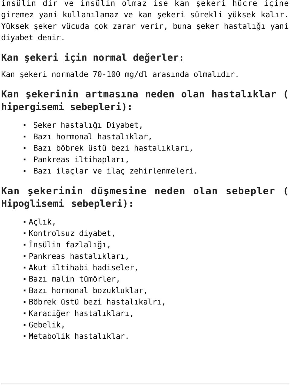 Kan şekerinin artmasına neden olan hastalıklar ( hipergisemi sebepleri): Şeker hastalığı Diyabet, Bazı hormonal hastalıklar, Bazı böbrek üstü bezi hastalıkları, Pankreas iltihapları, Bazı ilaçlar ve