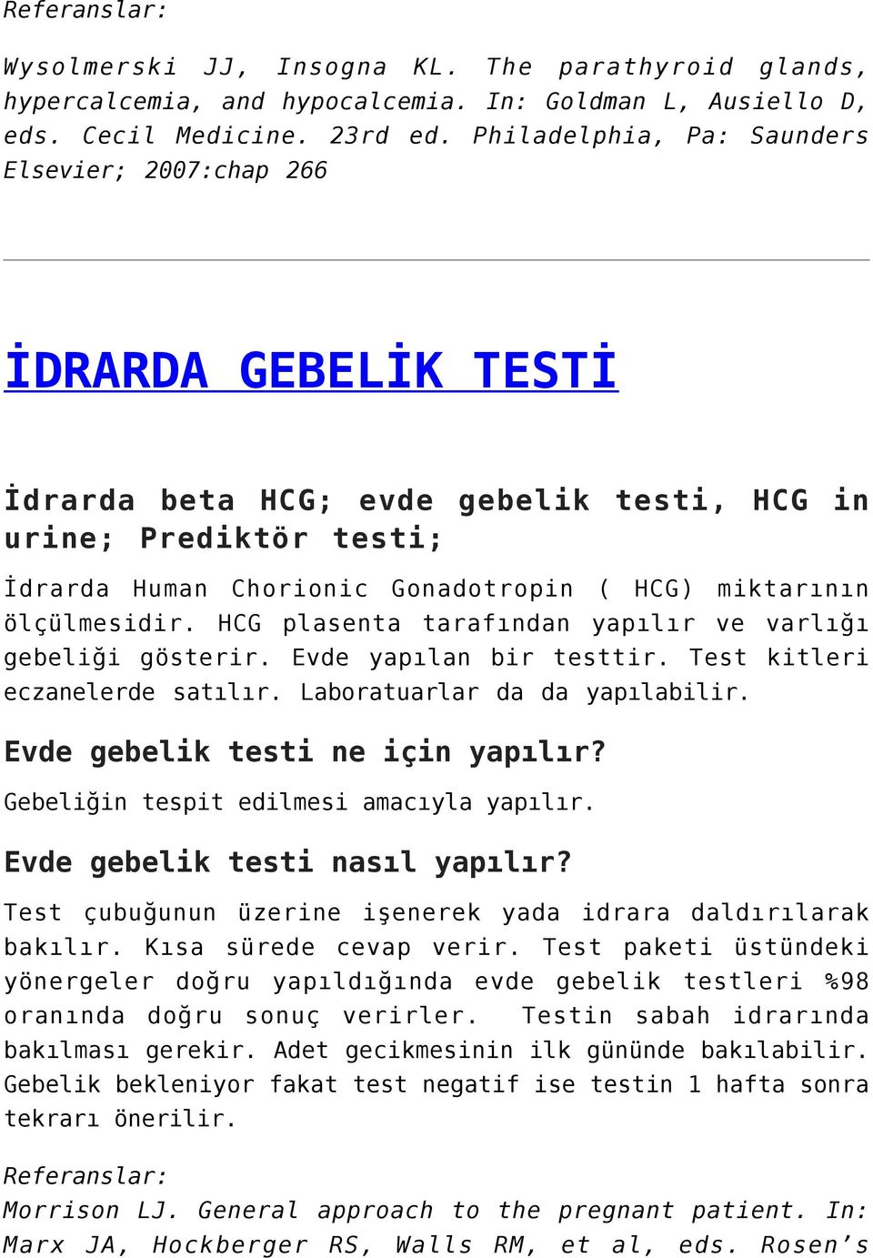 ölçülmesidir. HCG plasenta tarafından yapılır ve varlığı gebeliği gösterir. Evde yapılan bir testtir. Test kitleri eczanelerde satılır. Laboratuarlar da da yapılabilir.