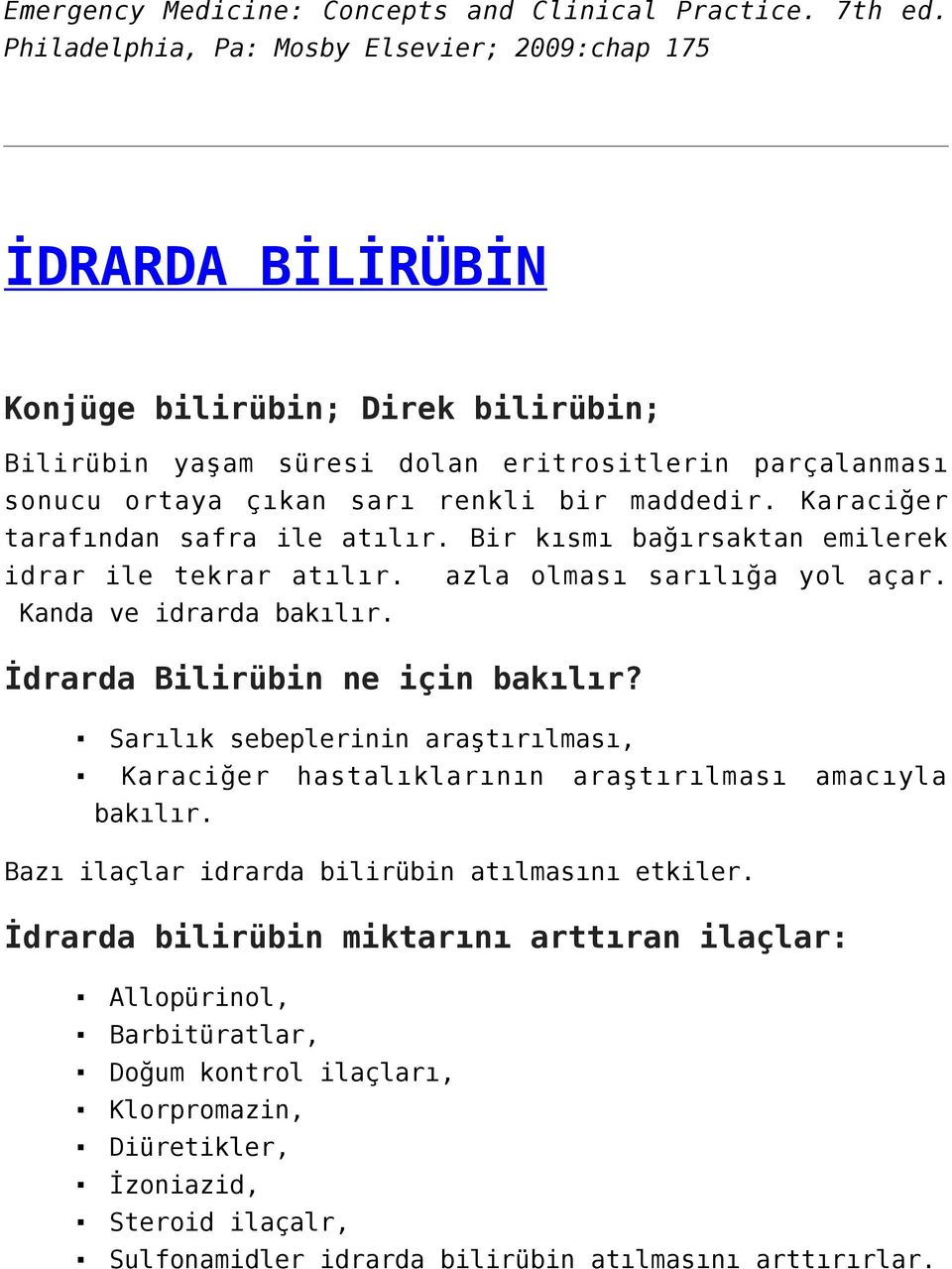 maddedir. Karaciğer tarafından safra ile atılır. Bir kısmı bağırsaktan emilerek idrar ile tekrar atılır. azla olması sarılığa yol açar. Kanda ve idrarda bakılır. İdrarda Bilirübin ne için bakılır?