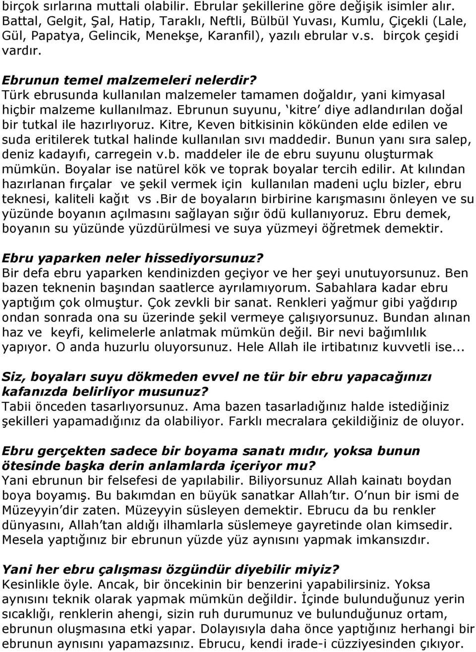 Ebrunun temel malzemeleri nelerdir? Türk ebrusunda kullanılan malzemeler tamamen doğaldır, yani kimyasal hiçbir malzeme kullanılmaz.