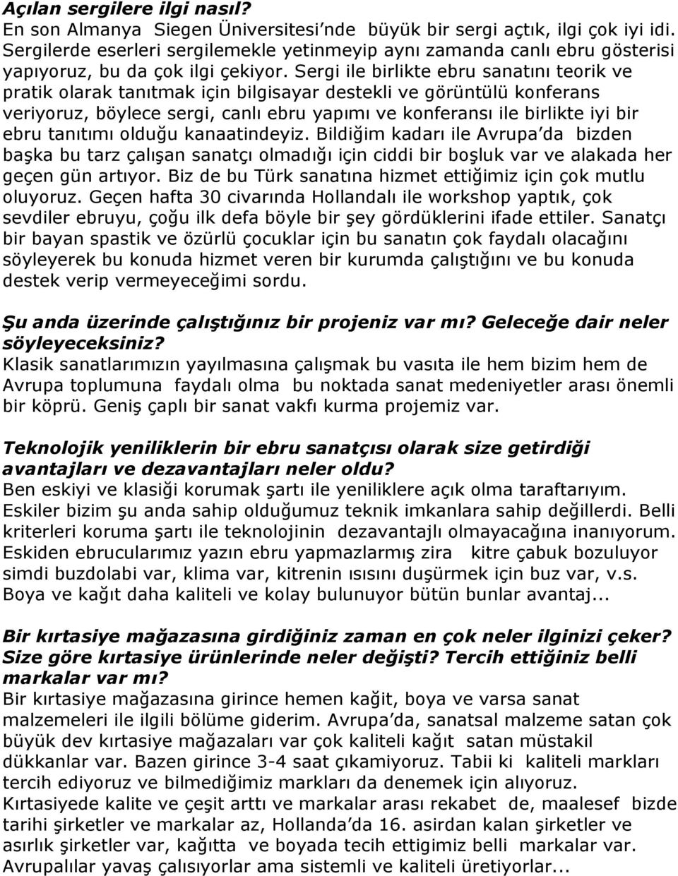 Sergi ile birlikte ebru sanatını teorik ve pratik olarak tanıtmak için bilgisayar destekli ve görüntülü konferans veriyoruz, böylece sergi, canlı ebru yapımı ve konferansı ile birlikte iyi bir ebru