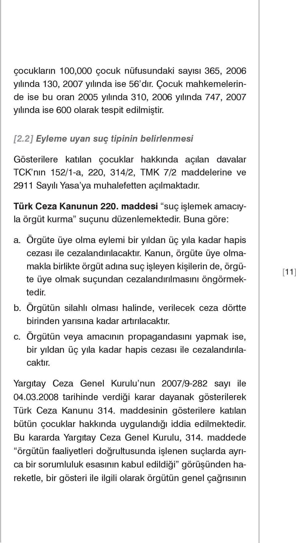 2] Eyleme uyan suç tipinin belirlenmesi Gösterilere katılan çocuklar hakkında açılan davalar TCK nın 152/1-a, 220, 314/2, TMK 7/2 maddelerine ve 2911 Sayılı Yasa ya muhalefetten açılmaktadır.