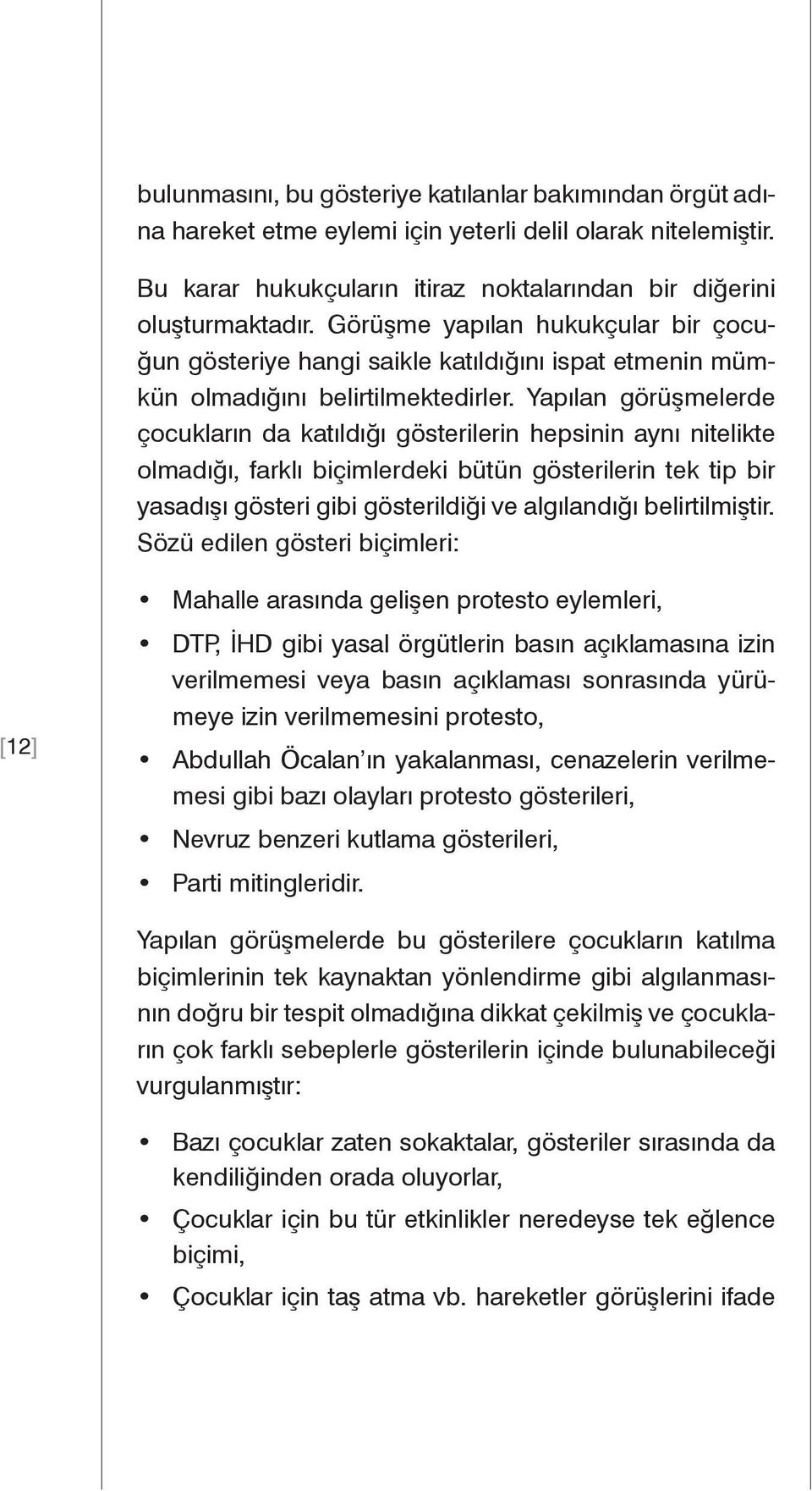 Yapılan görüşmelerde çocukların da katıldığı gösterilerin hepsinin aynı nitelikte olmadığı, farklı biçimlerdeki bütün gösterilerin tek tip bir yasadışı gösteri gibi gösterildiği ve algılandığı