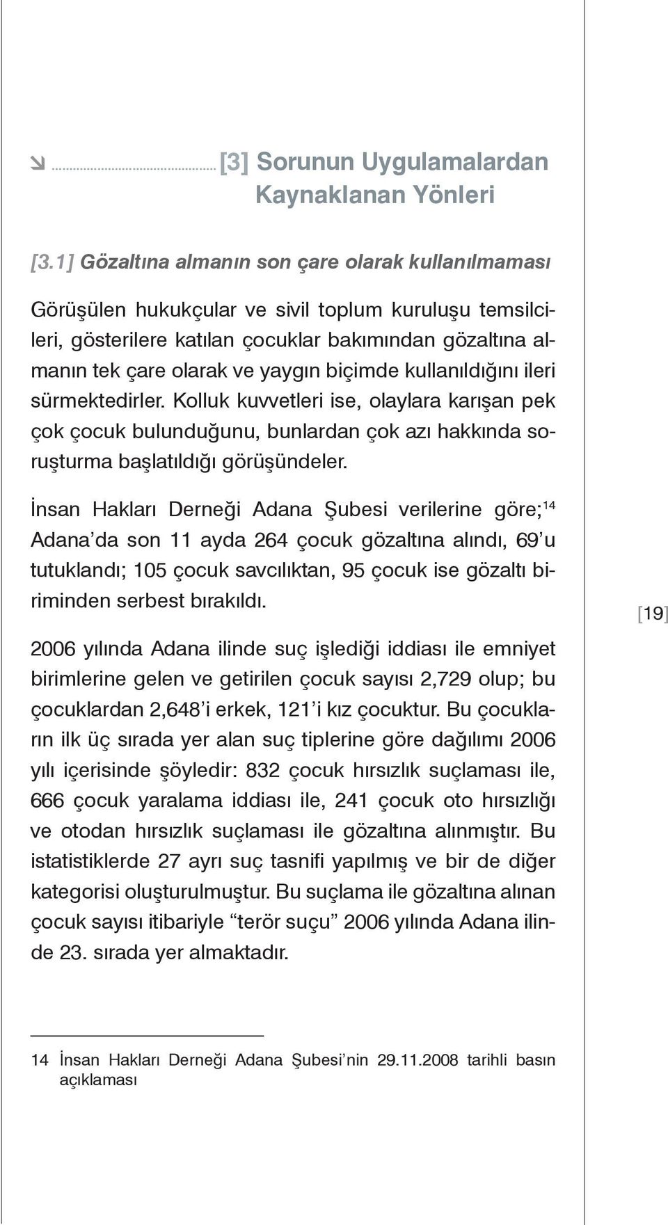 biçimde kullanıldığını ileri sürmektedirler. Kolluk kuvvetleri ise, olaylara karışan pek çok çocuk bulunduğunu, bunlardan çok azı hakkında soruşturma başlatıldığı görüşündeler.