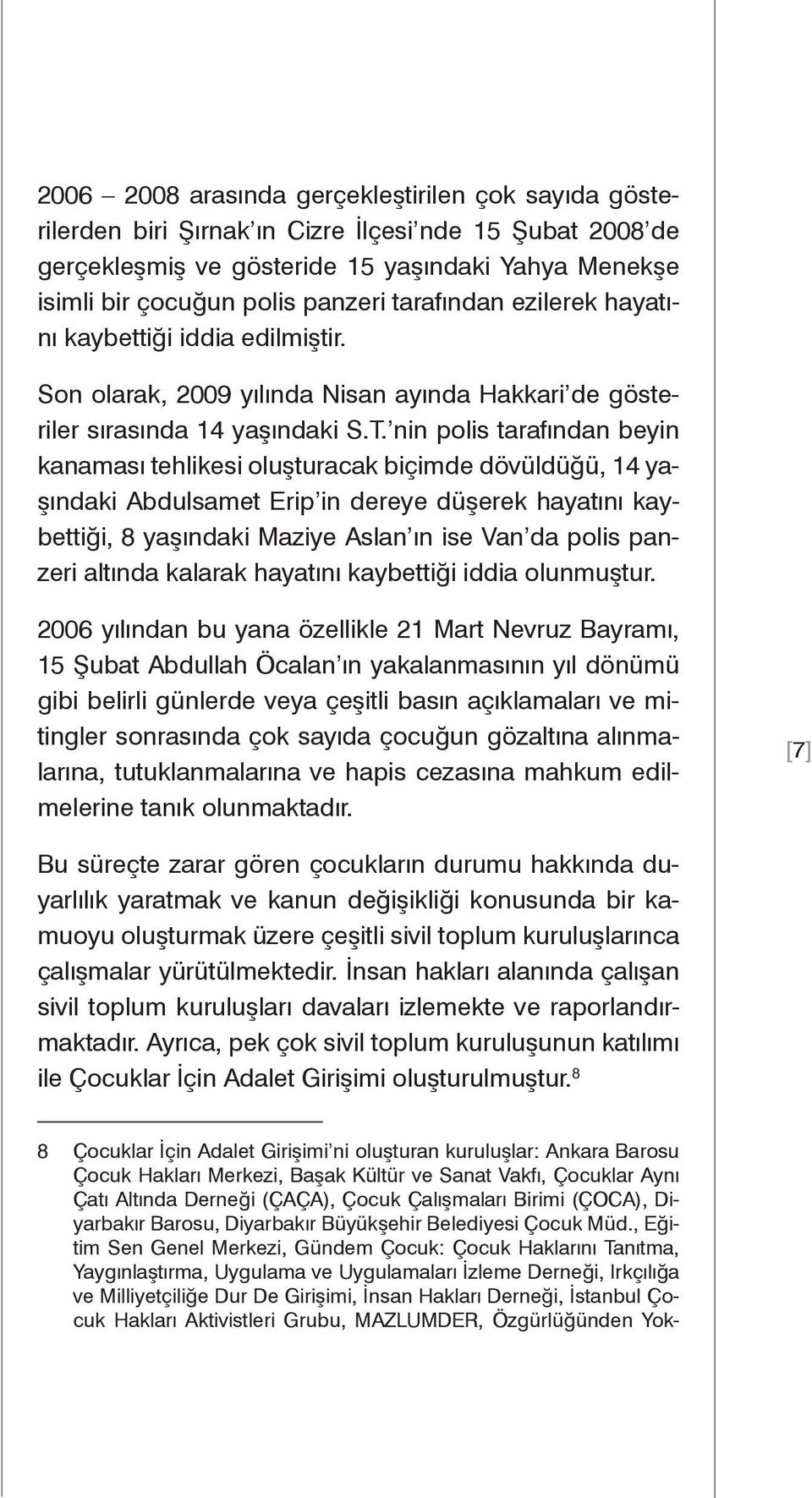 nin polis tarafından beyin kanaması tehlikesi oluşturacak biçimde dövüldüğü, 14 yaşındaki Abdulsamet Erip in dereye düşerek hayatını kaybettiği, 8 yaşındaki Maziye Aslan ın ise Van da polis panzeri