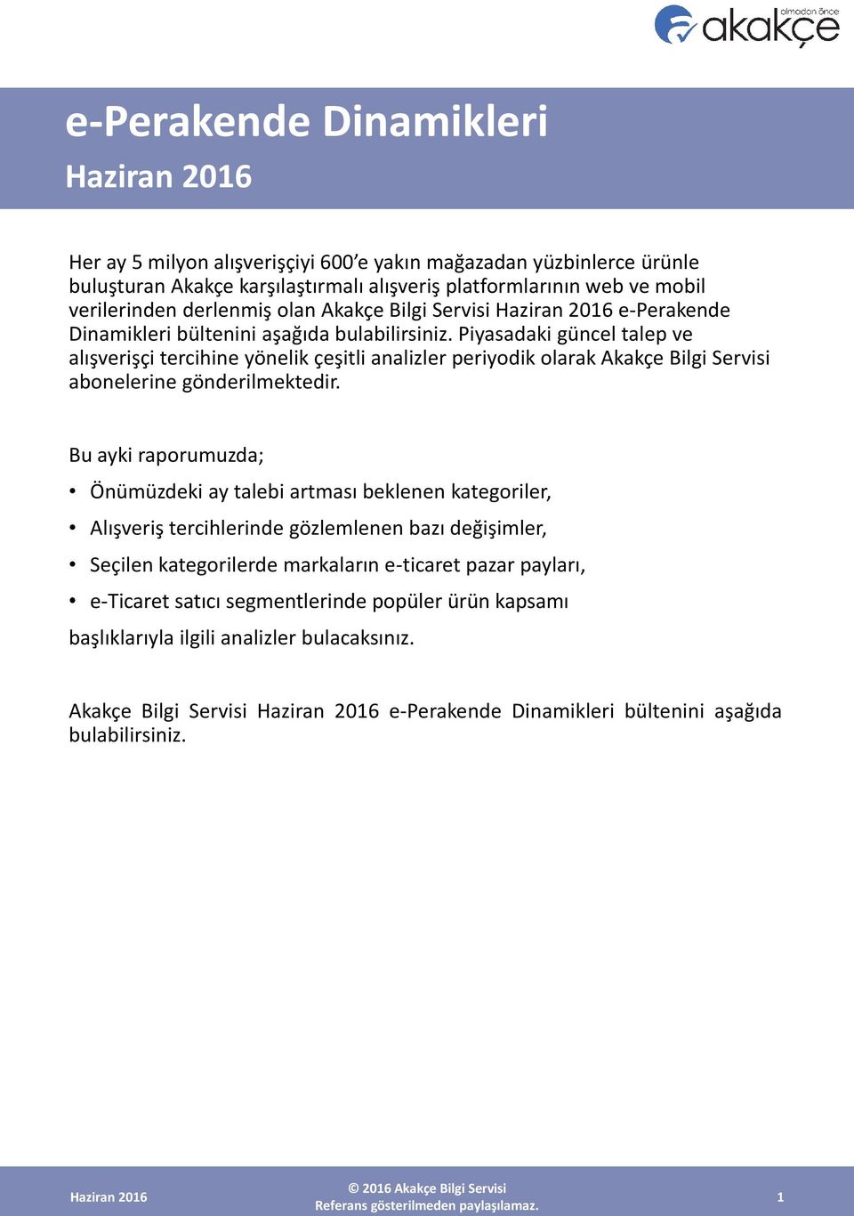 Piyasadaki güncel talep ve alışverişçi tercihine yönelik çeşitli analizler periyodik olarak Akakçe Bilgi Servisi abonelerine gönderilmektedir.