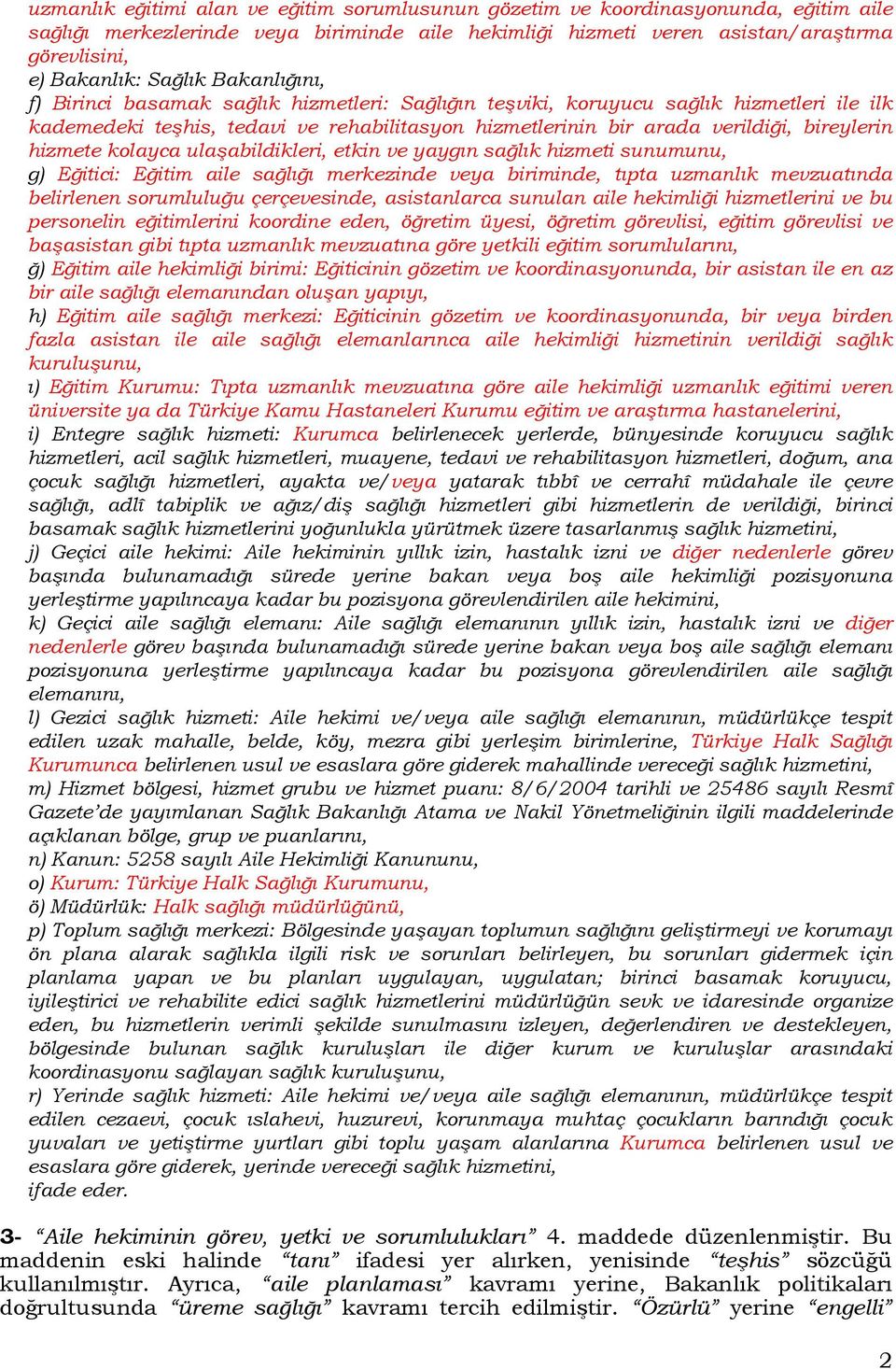 bireylerin hizmete kolayca ulaşabildikleri, etkin ve yaygın sağlık hizmeti sunumunu, g) Eğitici: Eğitim aile sağlığı merkezinde veya biriminde, tıpta uzmanlık mevzuatında belirlenen sorumluluğu