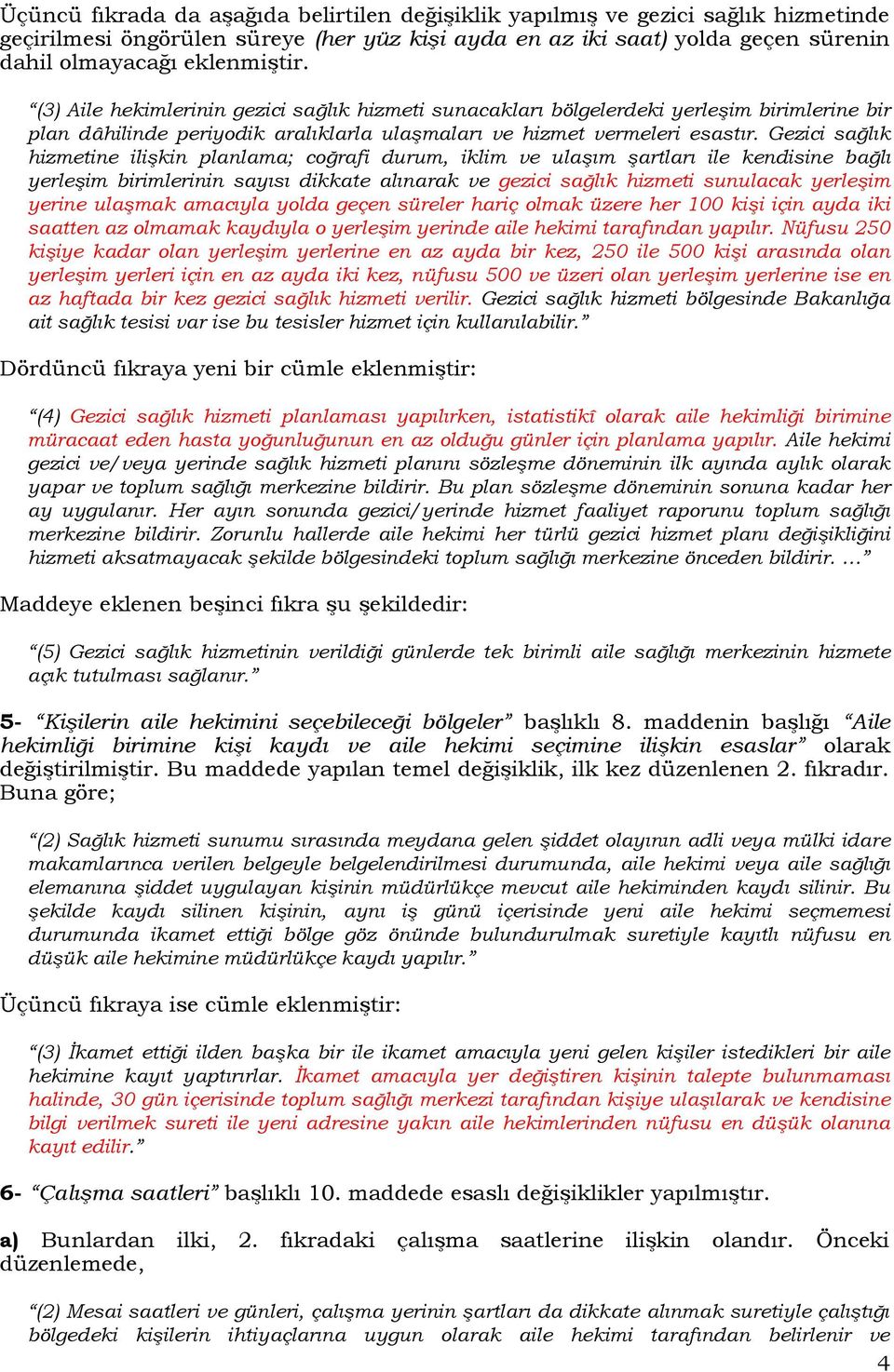 Gezici sağlık hizmetine ilişkin planlama; coğrafi durum, iklim ve ulaşım şartları ile kendisine bağlı yerleşim birimlerinin sayısı dikkate alınarak ve gezici sağlık hizmeti sunulacak yerleşim yerine