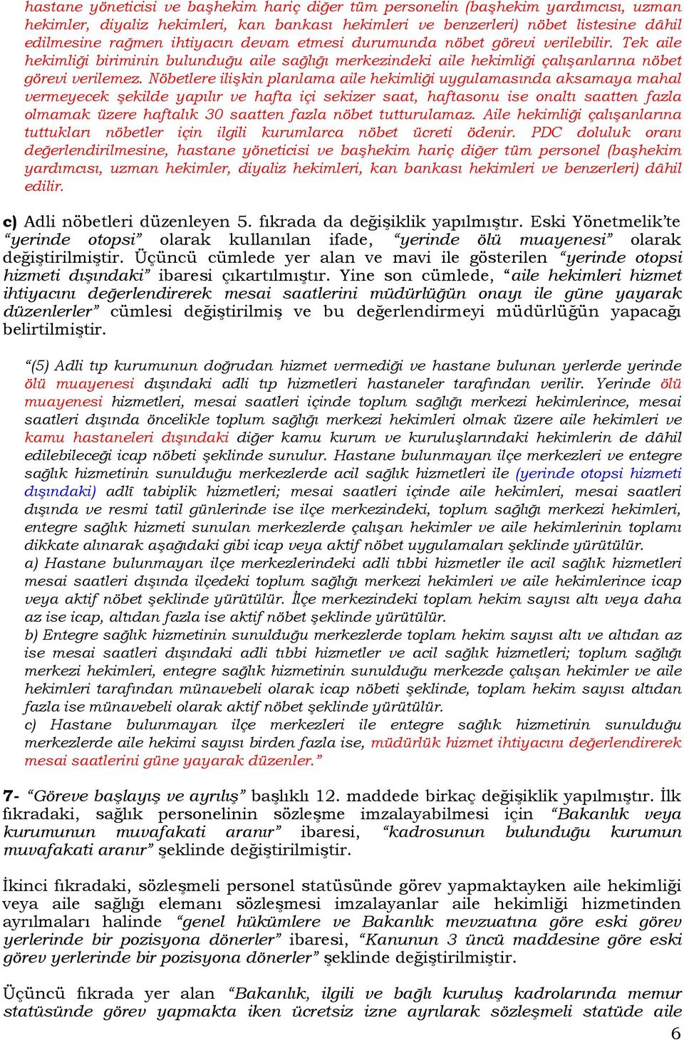 Nöbetlere ilişkin planlama aile hekimliği uygulamasında aksamaya mahal vermeyecek şekilde yapılır ve hafta içi sekizer saat, haftasonu ise onaltı saatten fazla olmamak üzere haftalık 30 saatten fazla