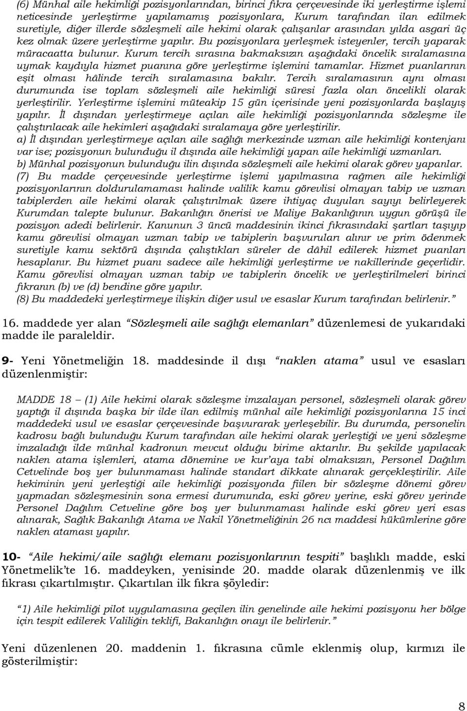 Kurum tercih sırasına bakmaksızın aşağıdaki öncelik sıralamasına uymak kaydıyla hizmet puanına göre yerleştirme işlemini tamamlar. Hizmet puanlarının eşit olması hâlinde tercih sıralamasına bakılır.