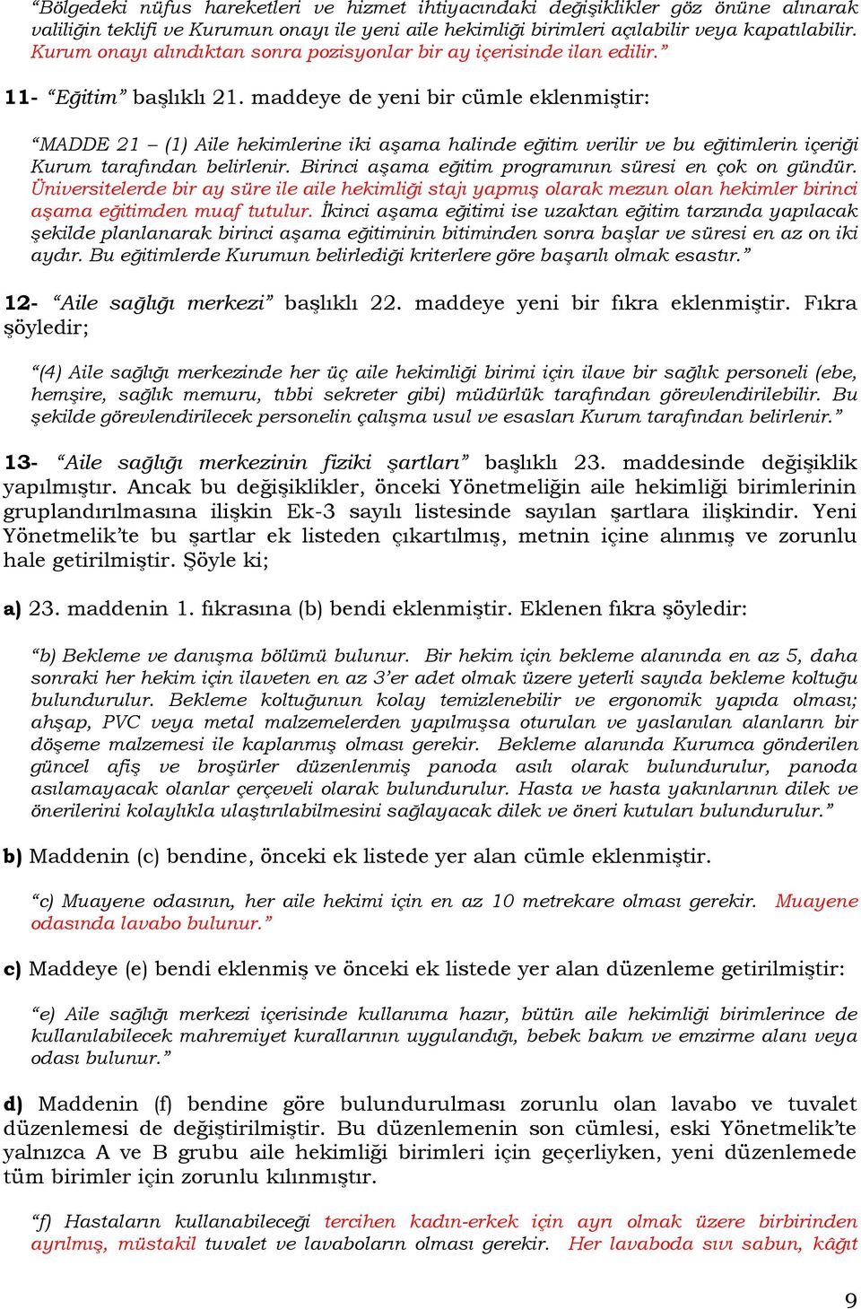 maddeye de yeni bir cümle eklenmiştir: MADDE 21 (1) Aile hekimlerine iki aşama halinde eğitim verilir ve bu eğitimlerin içeriği Kurum tarafından belirlenir.