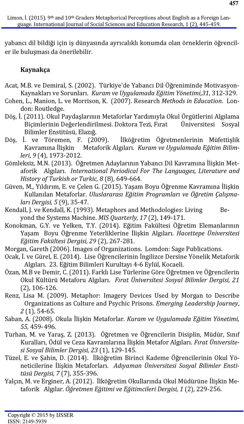Türkiye'de Yabancı Dil Öğreniminde Motivasyon- Kaynakları ve Sorunları. Kuram ve Uygulamada Eğitim Yönetimi,31, 312-329. Cohen, L., Manion, L. ve Morrison, K. (2007). Research Methods in Education.