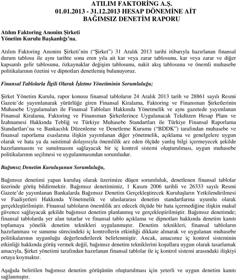 kar veya zarar ve diğer kapsamlı gelir tablosunu, özkaynaklar değişim tablosunu, nakit akış tablosunu ve önemli muhasebe politikalarının özetini ve dipnotları denetlemiş bulunuyoruz.