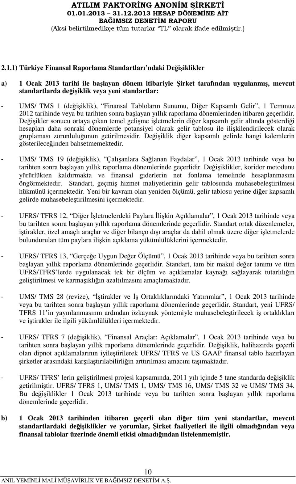 Değişikler sonucu ortaya çıkan temel gelişme işletmelerin diğer kapsamlı gelir altında gösterdiği hesapları daha sonraki dönemlerde potansiyel olarak gelir tablosu ile ilişkilendirilecek olarak