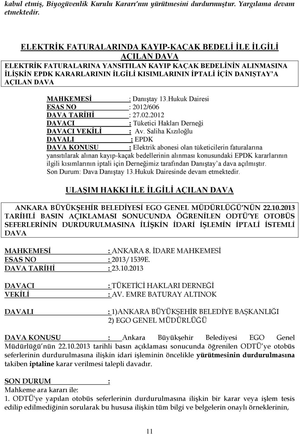 AÇILAN DAVA MAHKEMESĠ : DanıĢtay 13.Hukuk Dairesi ESAS NO : 2012/606 DAVA TARĠHĠ : 27.02.2012 DAVACI : Tüketici Hakları Derneği DAVACI VEKĠLĠ : Av.