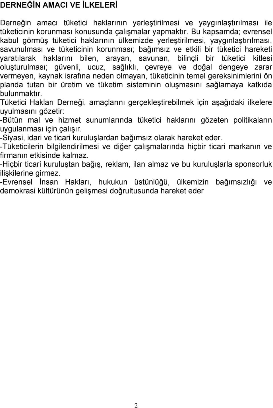 haklarını bilen, arayan, savunan, bilinçli bir tüketici kitlesi oluşturulması; güvenli, ucuz, sağlıklı, çevreye ve doğal dengeye zarar vermeyen, kaynak israfına neden olmayan, tüketicinin temel