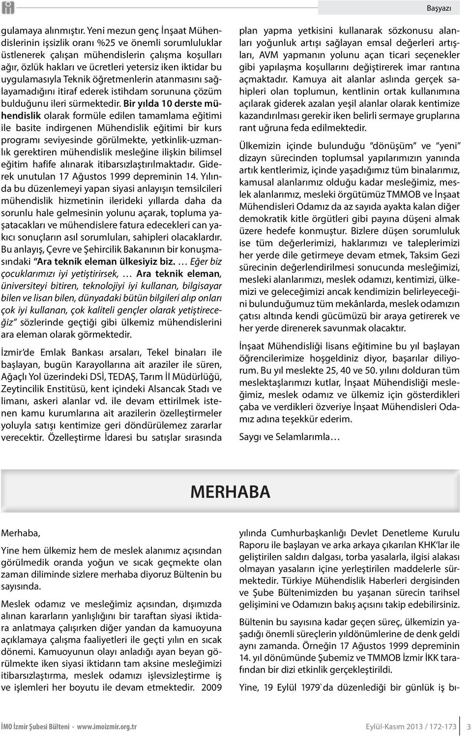 uygulamasıyla Teknik öğretmenlerin atanmasını sağlayamadığını itiraf ederek istihdam sorununa çözüm bulduğunu ileri sürmektedir.