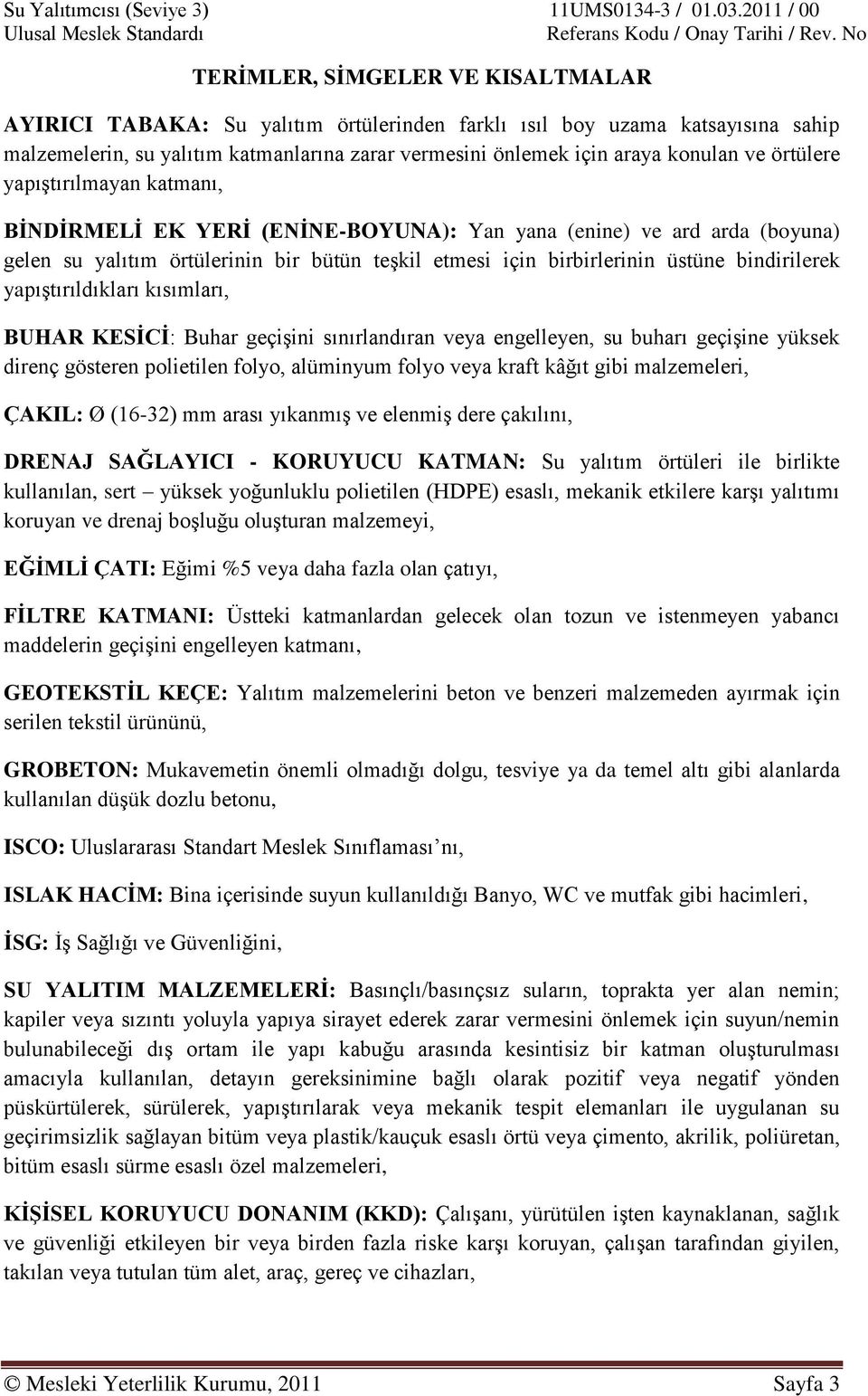 yapıģtırıldıkları kısımları, BUHAR KESĠCĠ: Buhar geçiģini sınırlandıran veya engelleyen, su buharı geçiģine yüksek direnç gösteren polietilen folyo, alüminyum folyo veya kraft kâğıt gibi malzemeleri,