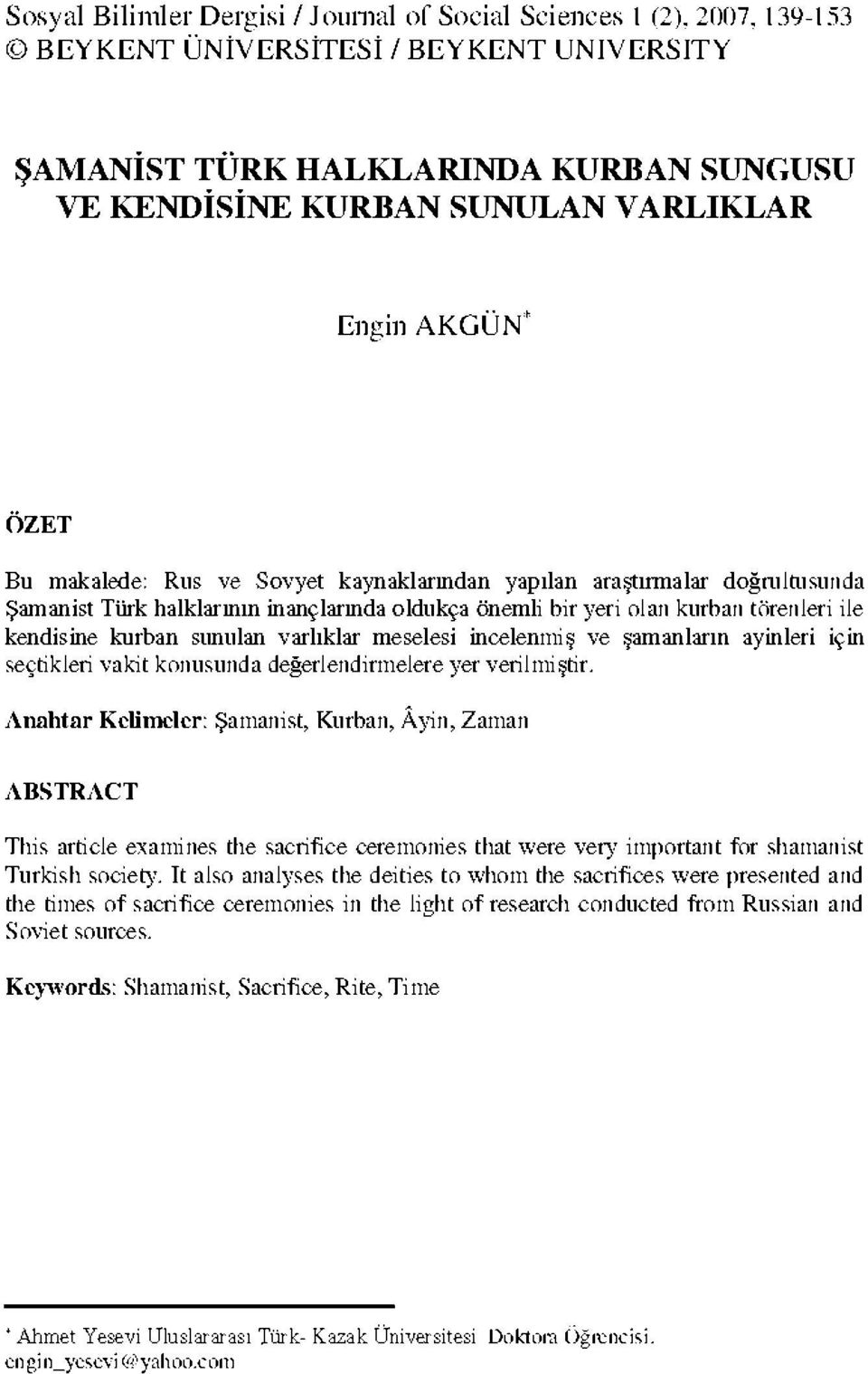 araştırmalar doğrultusunda Şamanist Türk halklarının inançlarında oldukça önemli bir yeri oiaıı kurban törenleri ile kendisine kurban sunulan varlıklar meselesi incelenmiş ve şamanların ayinleri için