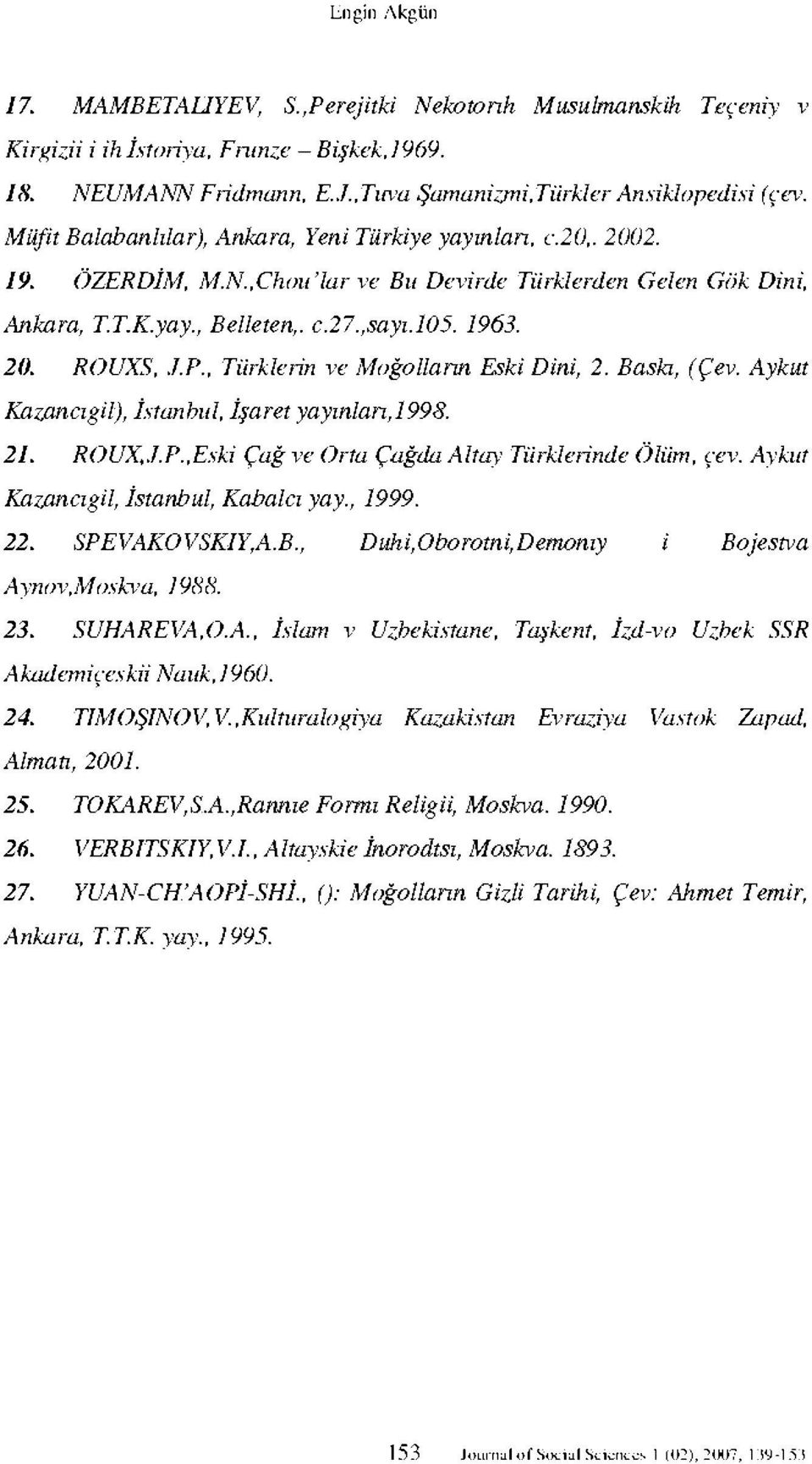 P., Türklerin ve Moğolların Eski Dini, 2. Baskı, (Çev. Aykut Kazancıgil), İstanbul, İşaret yayınlan,1998. 21. ROUX,J.P.,Eski Çağ ve Orta Çağda Altay Türklerinde Ölüm, çev.