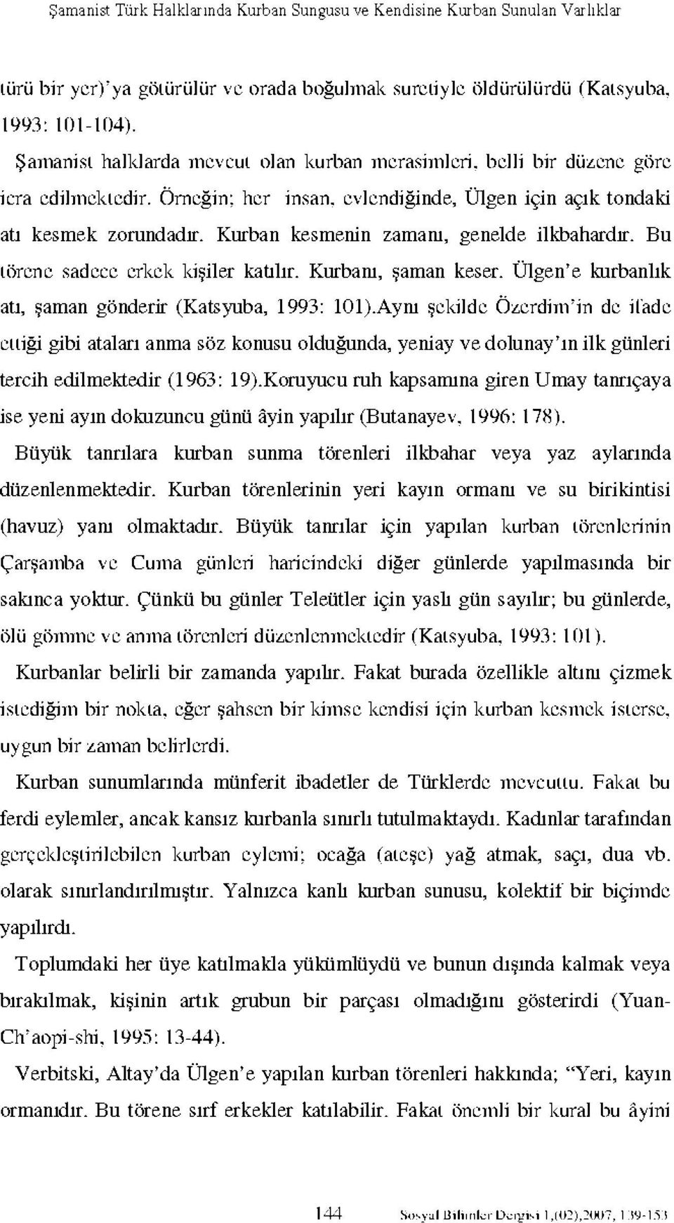 Kurban kesmenin zamam, genelde ilkbahardır. Bu lörene sadece erkek kişiler katılır. Kurbanı, şaman keser. Ülgen'e kurbanlık atı, şaman gönderir (Katsyuba, 1993: 101).