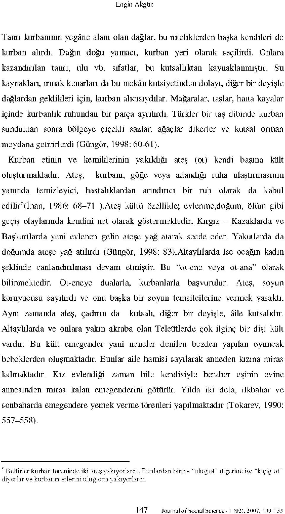 Mağaralar, taşlar, hatta kayalar içinde kurbanlık ruhundan bir parça ayrılırdı.