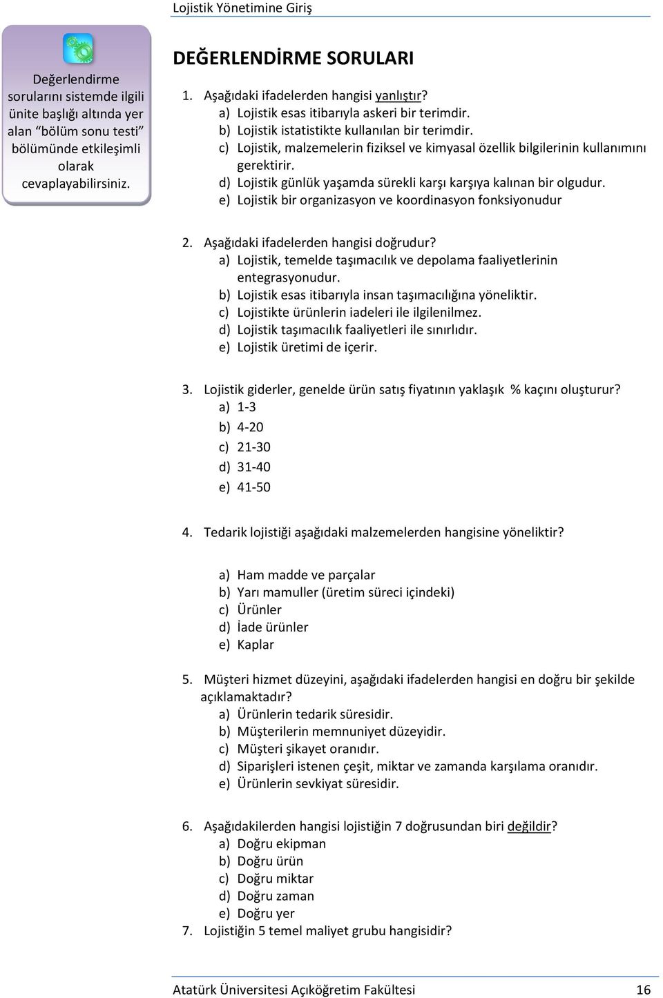 c) Lojistik, malzemelerin fiziksel ve kimyasal özellik bilgilerinin kullanımını gerektirir. d) Lojistik günlük yaşamda sürekli karşı karşıya kalınan bir olgudur.