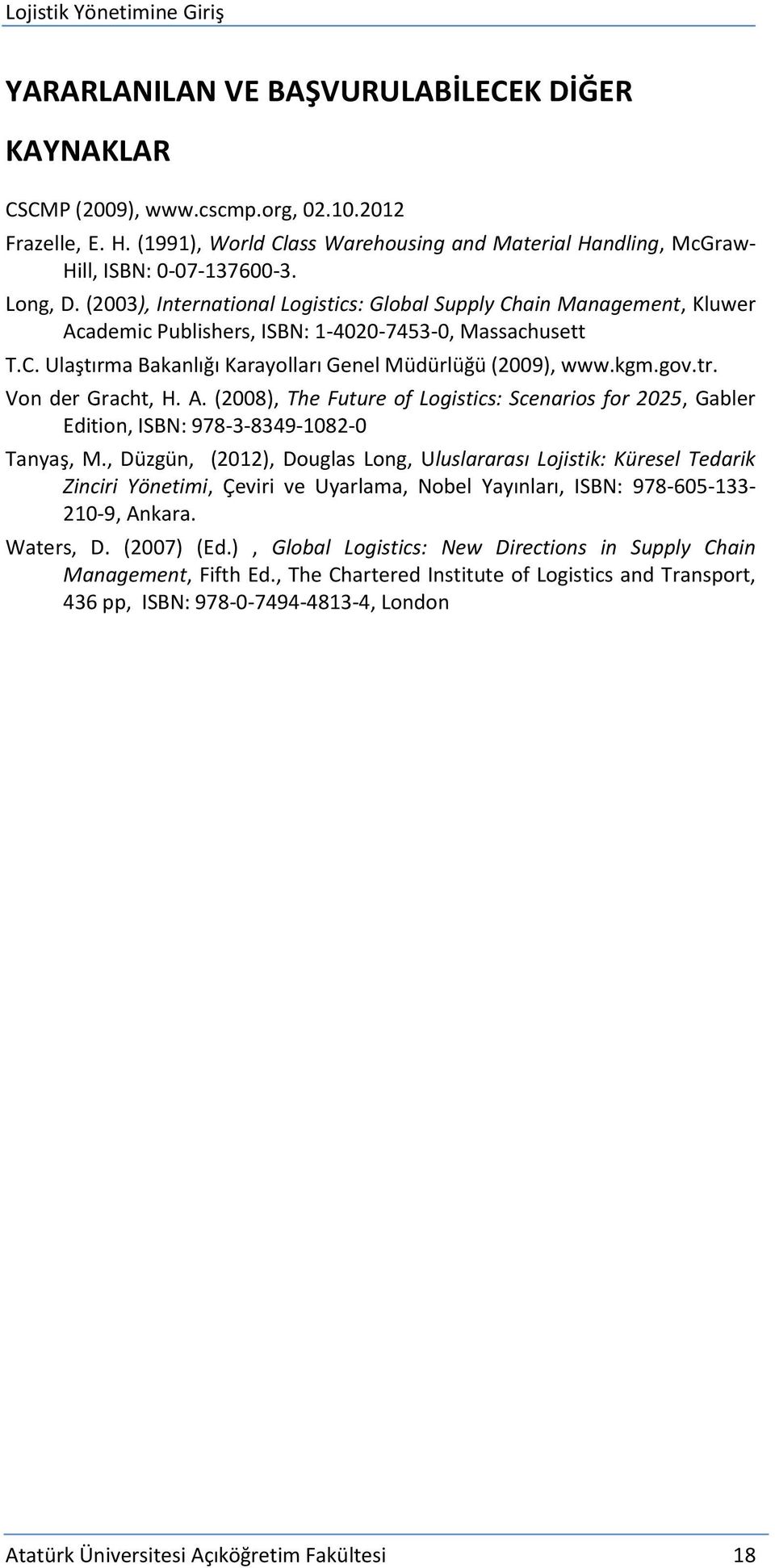 kgm.gov.tr. Von der Gracht, H. A. (2008), The Future of Logistics: Scenarios for 2025, Gabler Edition, ISBN: 978-3-8349-1082-0 Tanyaş, M.