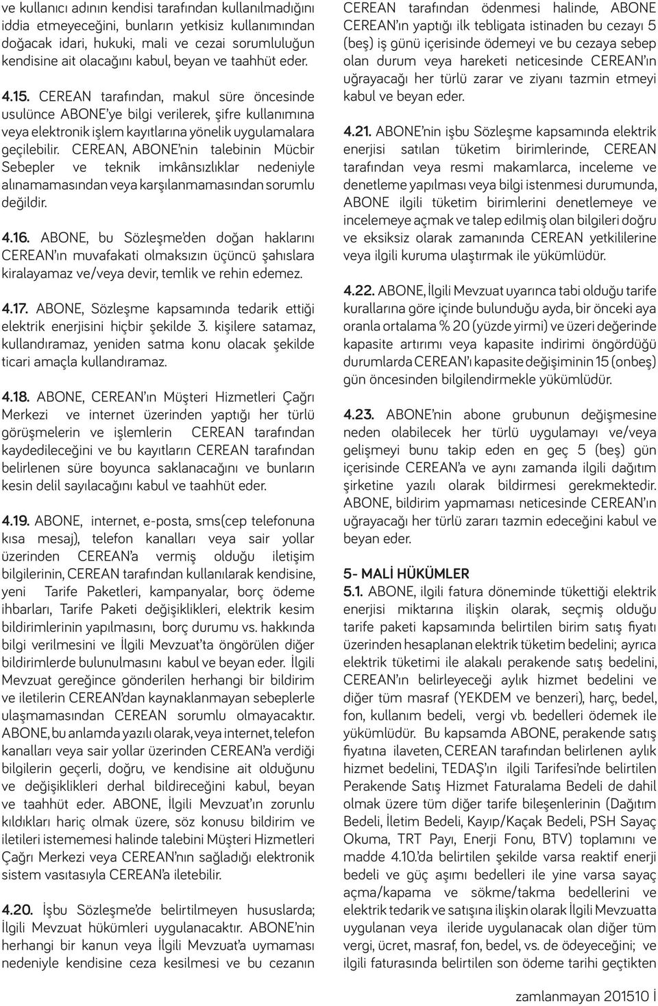 CEREAN, ABONE nin talebinin Mücbir Sebepler ve teknik imkânsızlıklar nedeniyle alınamamasından veya karşılanmamasından sorumlu değildir. 4.16.