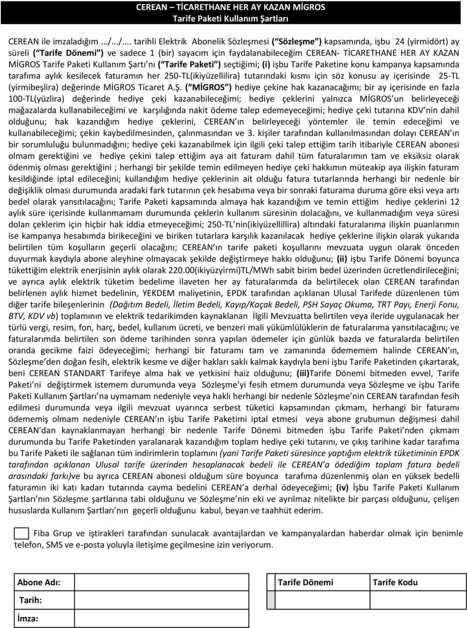 MİGROS Tarife Paketi Kullanım Şartı nı ( Tarife Paketi ) seçtiğimi; (i) işbu Tarife Paketine konu kampanya kapsamında tarafıma aylık kesilecek faturamın her 250-TL(ikiyüzellilira) tutarındaki kısmı