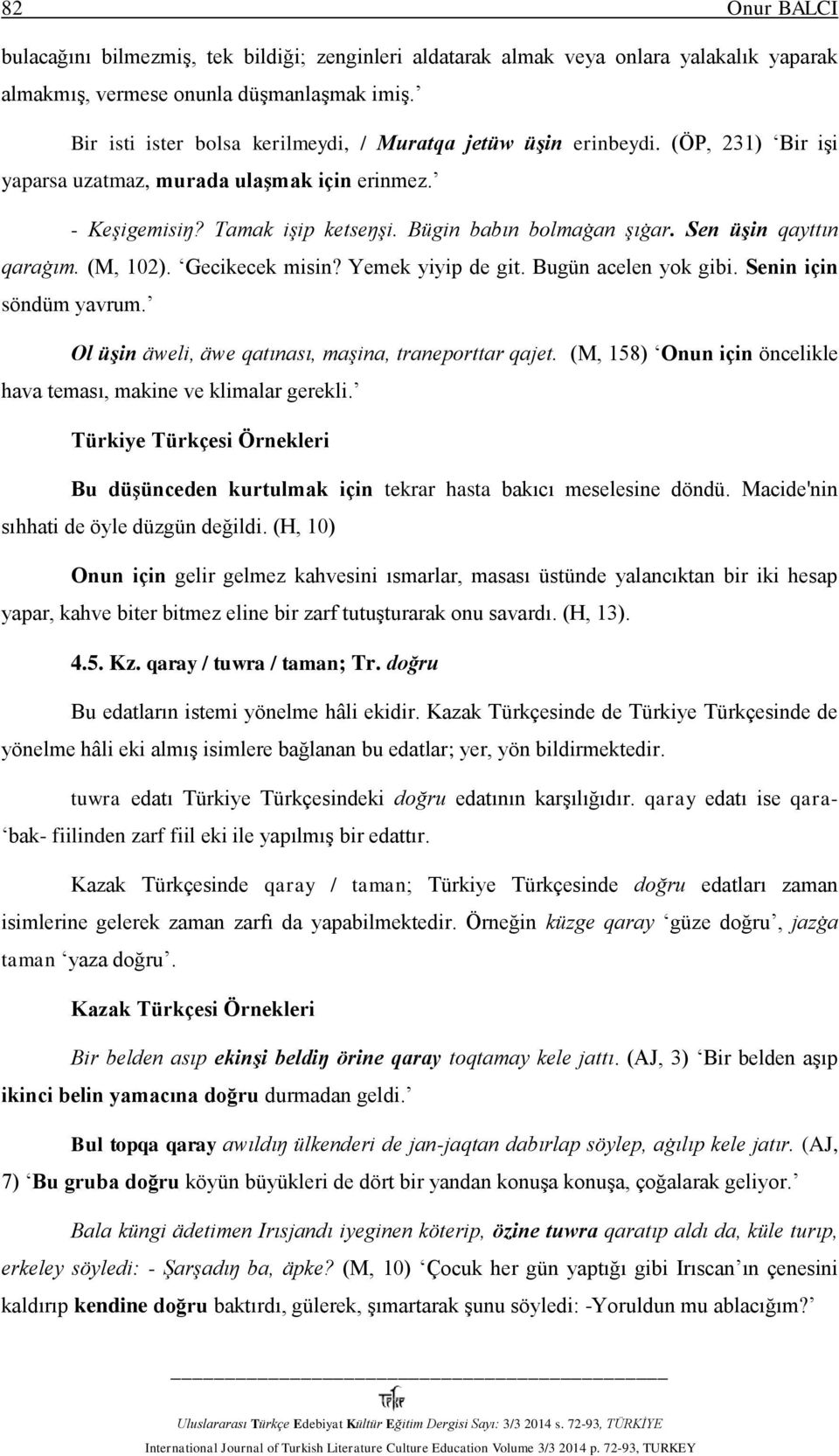 Sen üşin qayttın qaraġım. (M, 102). Gecikecek misin? Yemek yiyip de git. Bugün acelen yok gibi. Senin için söndüm yavrum. Ol üşin ӓweli, ӓwe qatınası, maşina, traneporttar qajet.