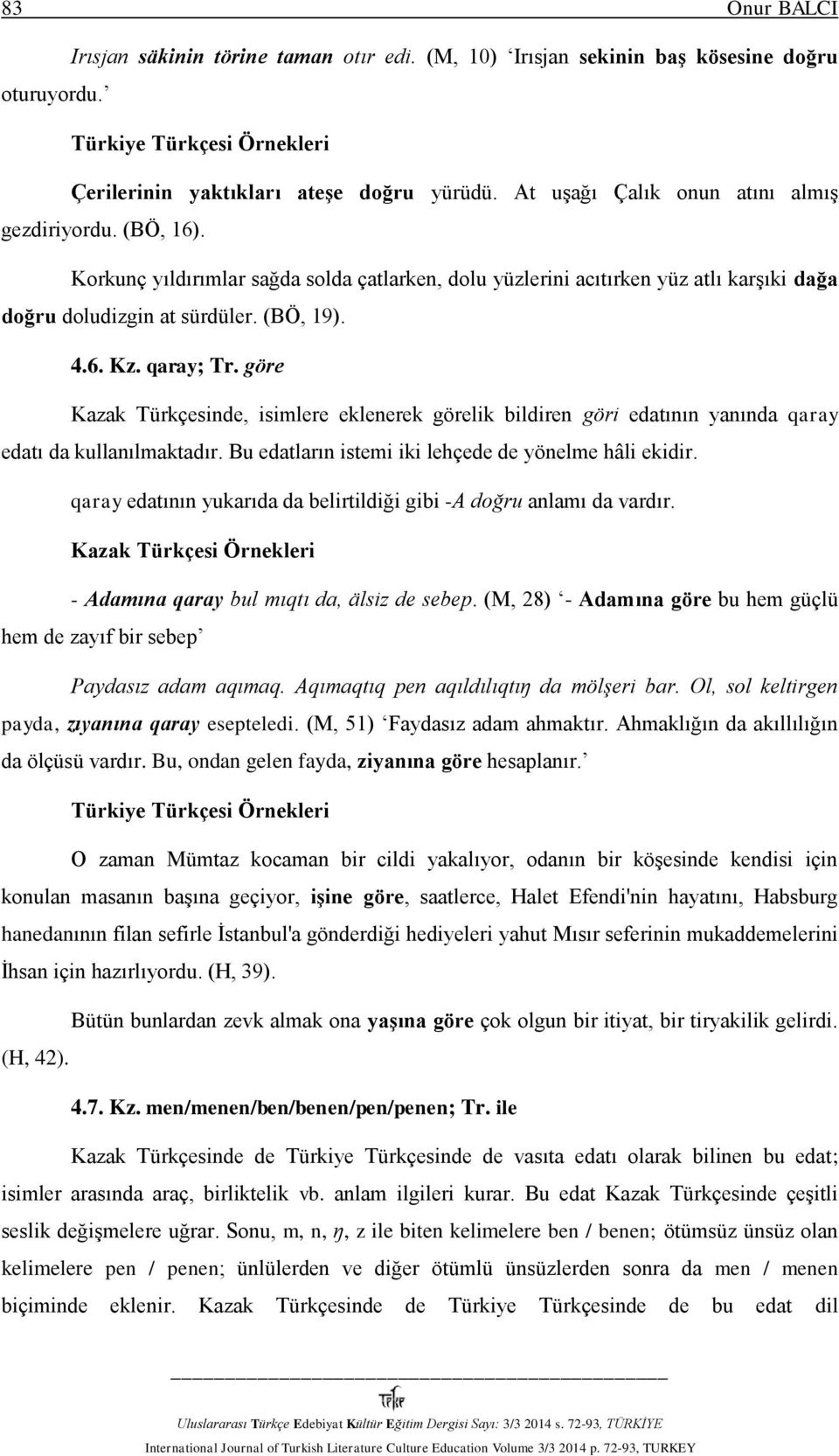 göre Kazak Türkçesinde, isimlere eklenerek görelik bildiren göri edatının yanında qaray edatı da kullanılmaktadır. Bu edatların istemi iki lehçede de yönelme hâli ekidir.