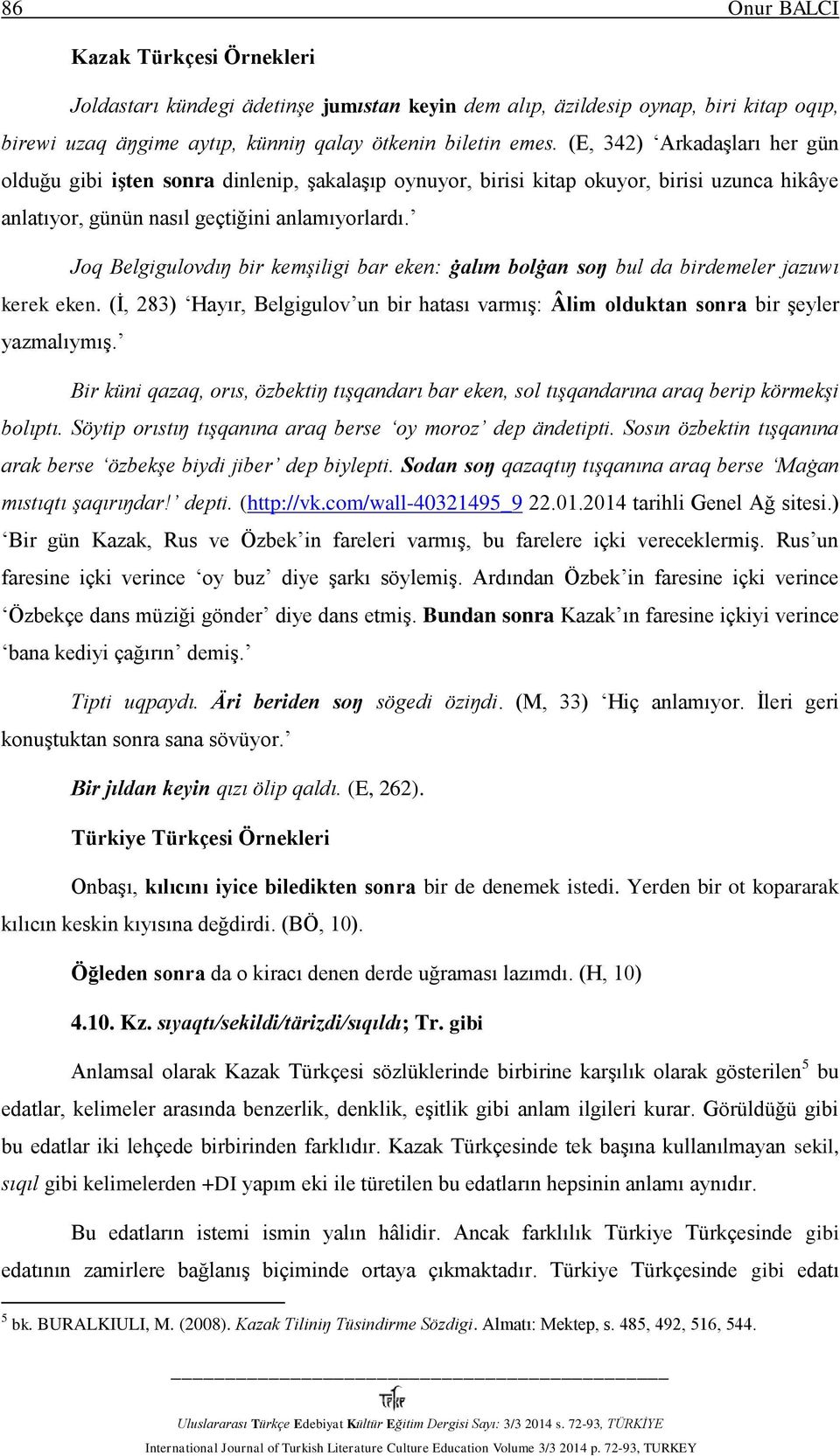 Joq Belgigulovdıŋ bir kemşiligi bar eken: ġalım bolġan soŋ bul da birdemeler jazuwı kerek eken. (İ, 283) Hayır, Belgigulov un bir hatası varmış: Âlim olduktan sonra bir şeyler yazmalıymış.