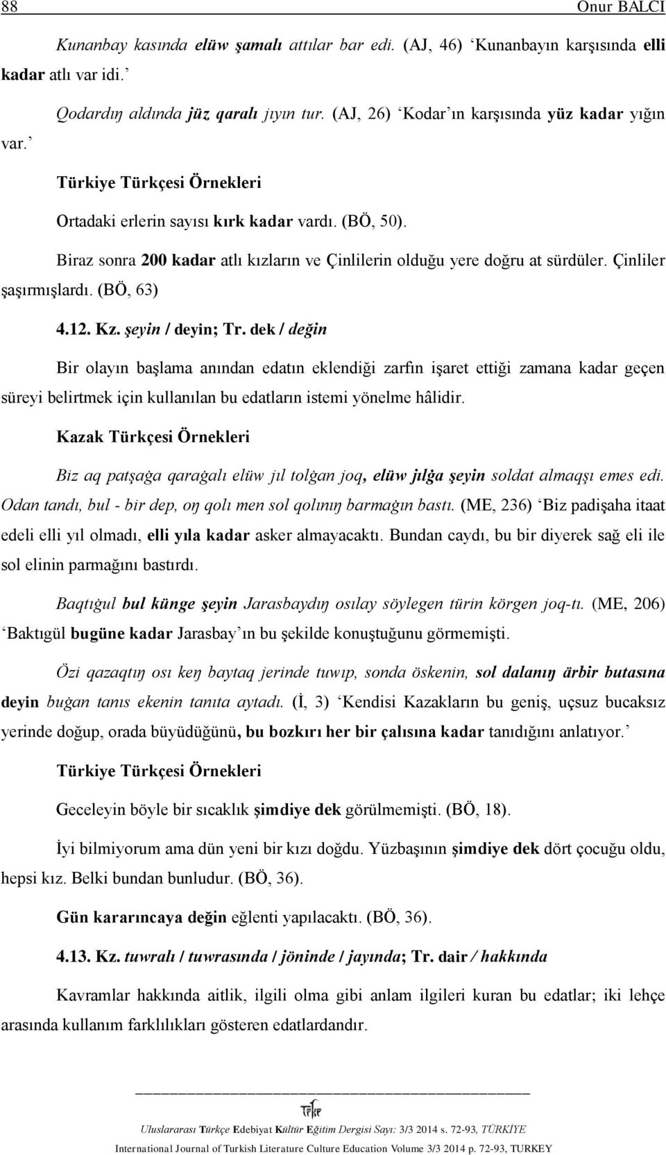 Çinliler şaşırmışlardı. (BÖ, 63) 4.12. Kz. şeyin / deyin; Tr.