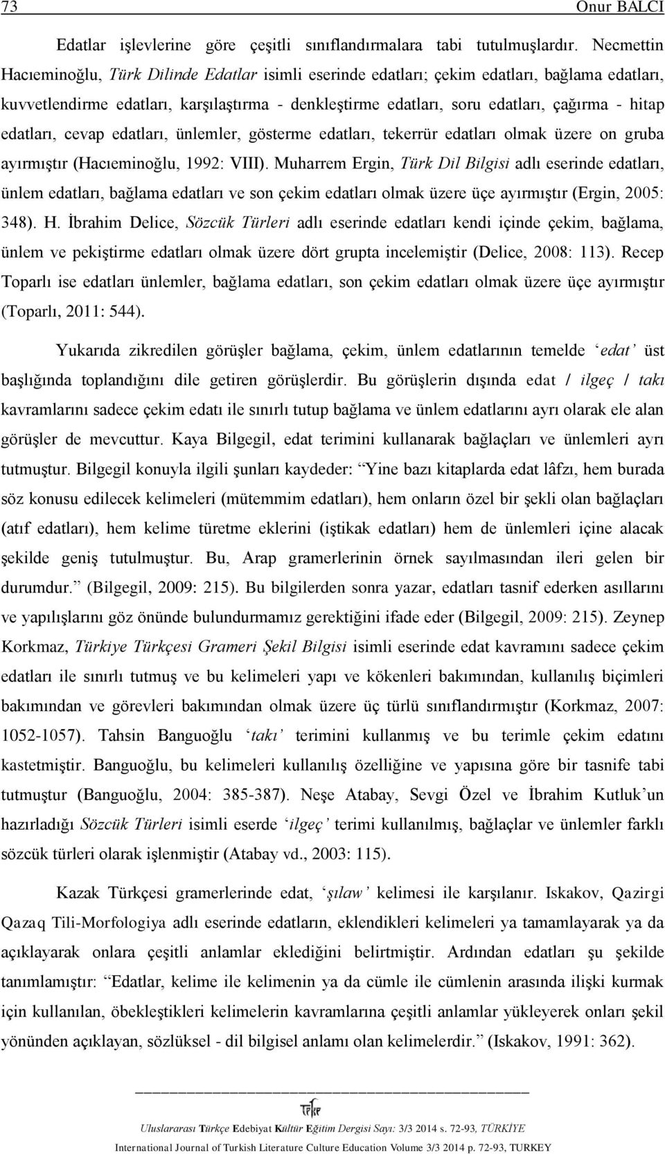 edatları, cevap edatları, ünlemler, gösterme edatları, tekerrür edatları olmak üzere on gruba ayırmıştır (Hacıeminoğlu, 1992: VIII).