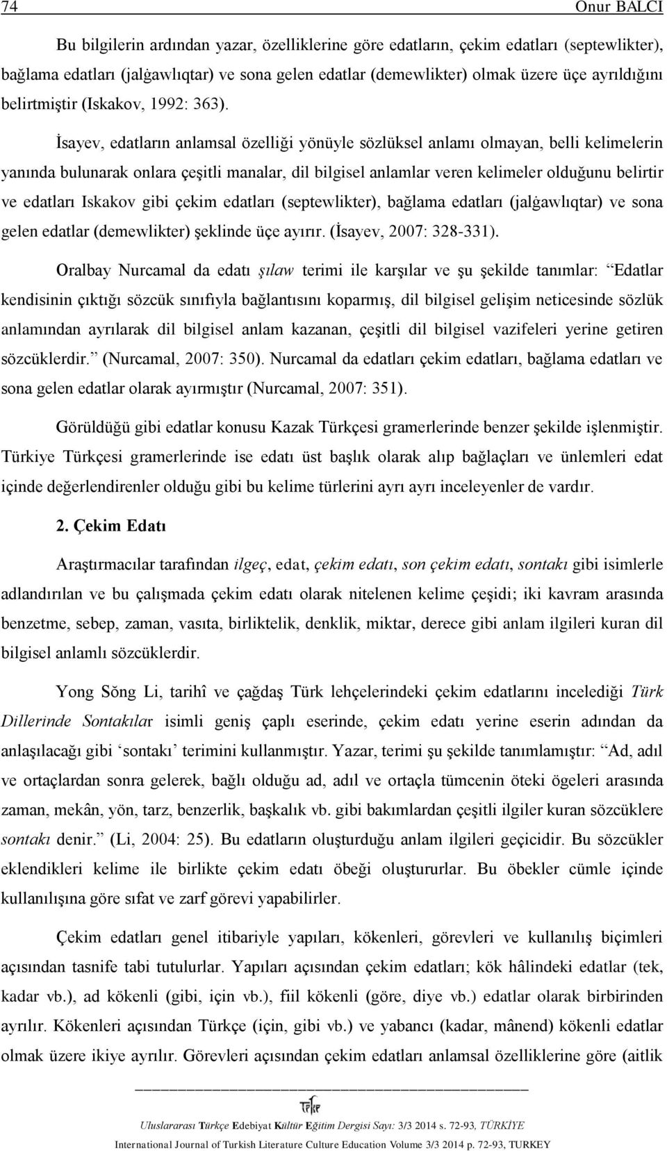 İsayev, edatların anlamsal özelliği yönüyle sözlüksel anlamı olmayan, belli kelimelerin yanında bulunarak onlara çeşitli manalar, dil bilgisel anlamlar veren kelimeler olduğunu belirtir ve edatları