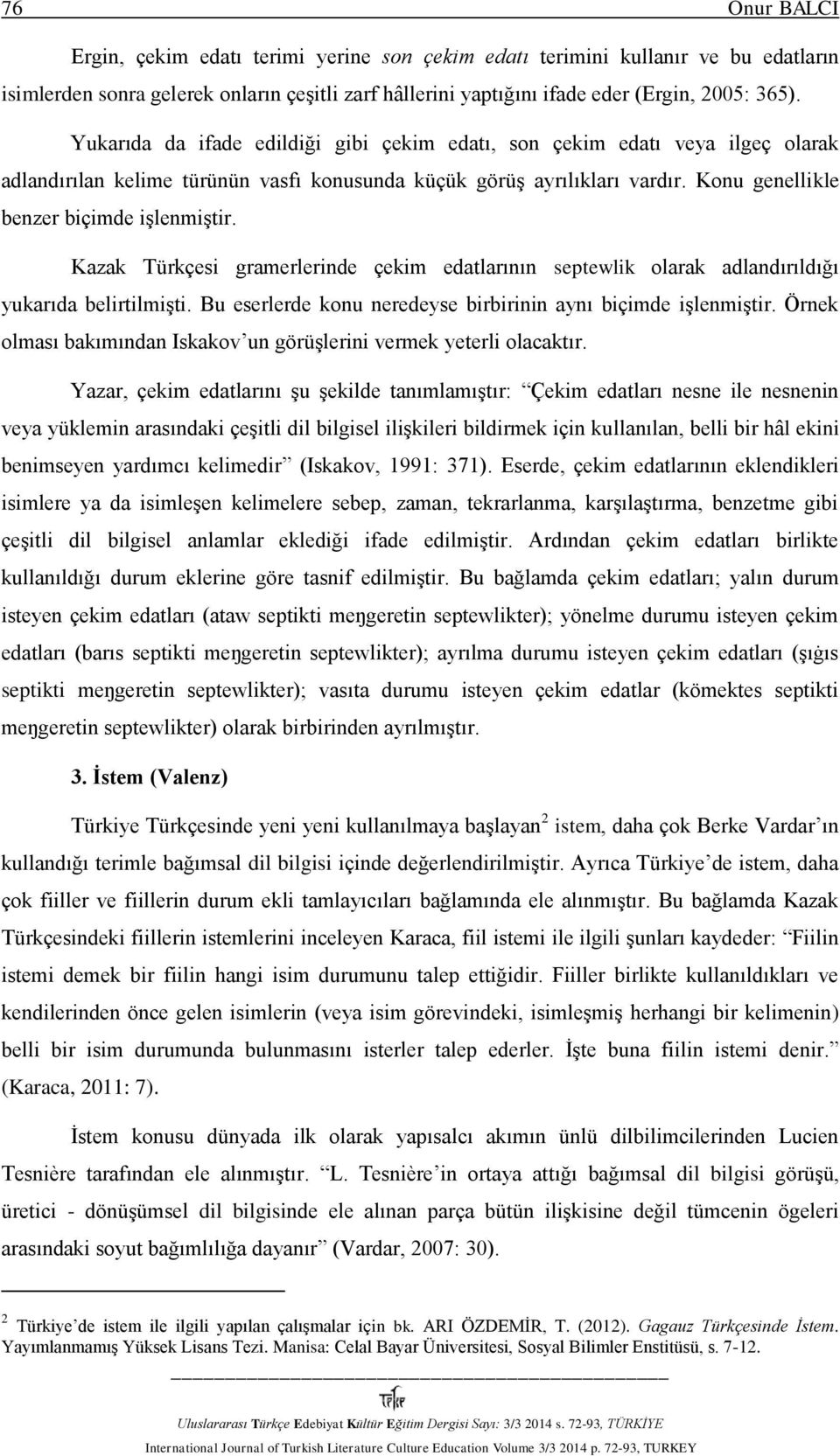 Kazak Türkçesi gramerlerinde çekim edatlarının septewlik olarak adlandırıldığı yukarıda belirtilmişti. Bu eserlerde konu neredeyse birbirinin aynı biçimde işlenmiştir.