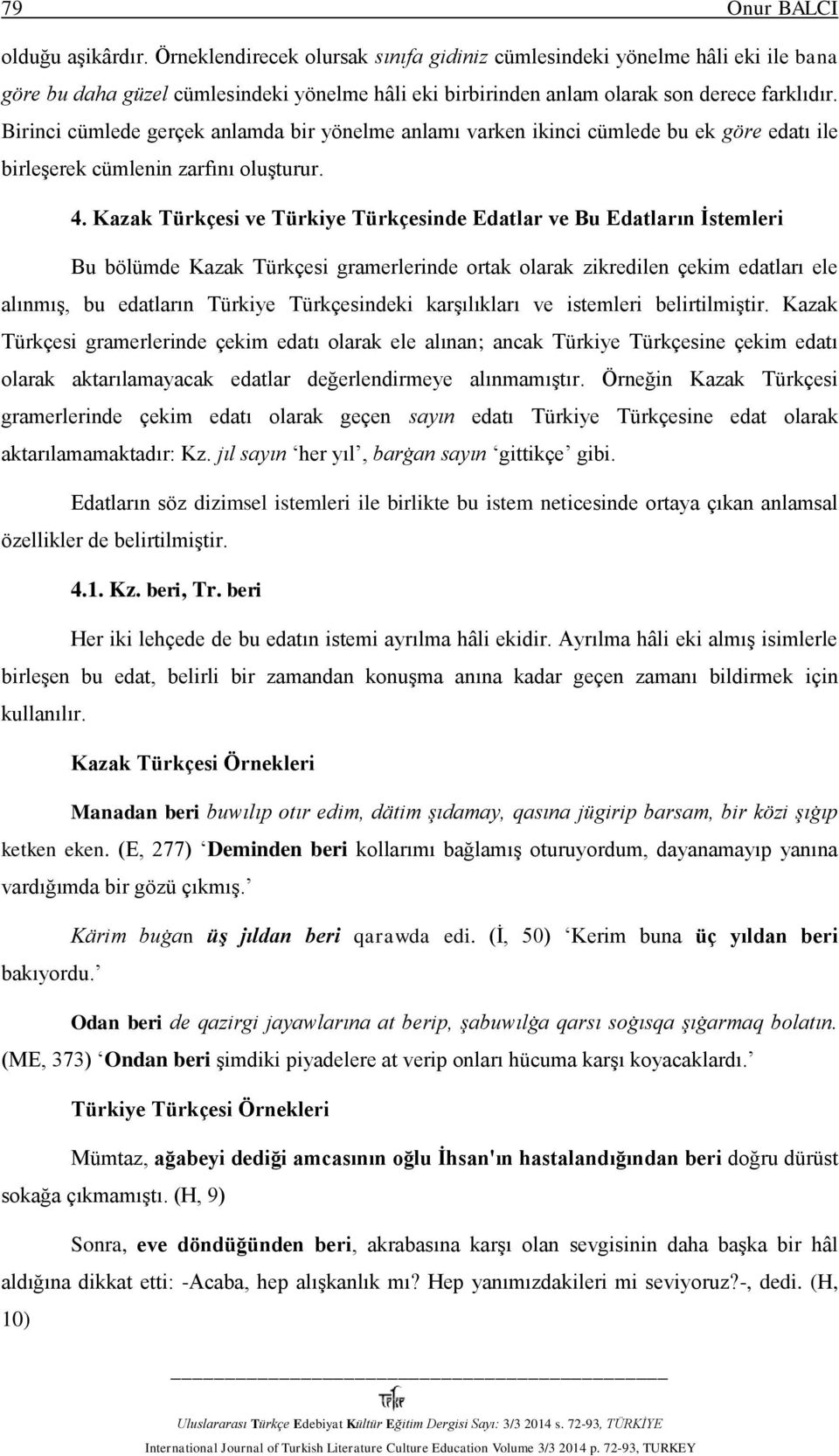 Birinci cümlede gerçek anlamda bir yönelme anlamı varken ikinci cümlede bu ek göre edatı ile birleşerek cümlenin zarfını oluşturur. 4.